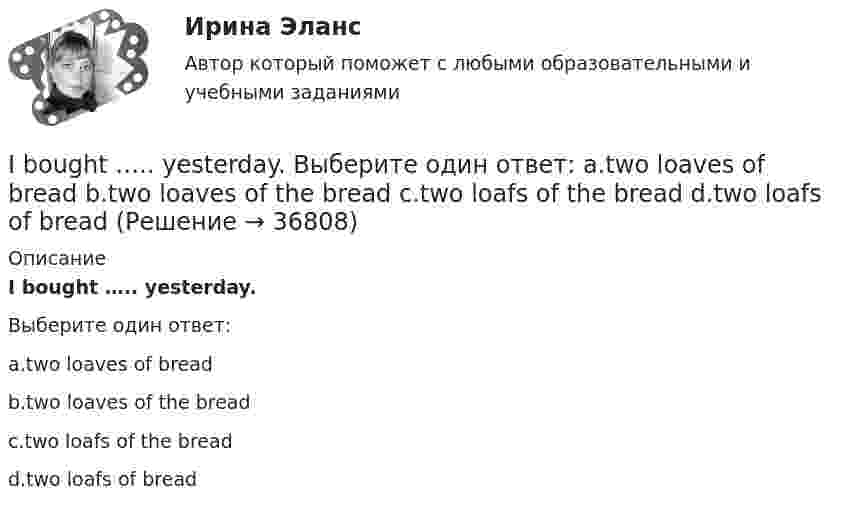      
          Описание
          I bought ….. yesterday.Выберите один ответ:a.two loaves of breadb.two loaves of the breadc.two loafs of the breadd.two loafs of bread  
            
            
            I‘be going to, might, would like to + глагол’ 1. Исправьте ошибки в предложениях. (Одно предложение правильное.) Запишите правильный вариант. Переведите на русский язык.I bought ….. yesterday. Выберите один ответ: a.two loaves of bread b.two loaves of the bread c.two loafs of the bread d.two loafs of breadIch habe mich im Bereich Jugendpsychologie spezialisiert. - Я специализируюсь в области психологии подростков.I didn’t enjoy the film, and Mary didn’t ….. Выберите один ответ: a.as well b.either c.neither d.alsoI didn`t know the answer because I … the book.I d like to go to Spain, Ответ but   I don t have any money.I don’t believe ….. a word she says. Выберите один ответ: a.with b.- c.to d.in💯 HR-менеджмент в гостиничном и ресторанном бизнесе [Тема 1-8] (ответы на тест Синергия / МОИ / МТИ / МосАП, октябрь 2023)💯 HR-менеджмент в гостиничном и ресторанном бизнесе [Тема 1-8] (ответы на тест Синергия / МОИ / МТИ / МосАП, январь 2024)Hunting with dogs ….. in Britain in 2005. Выберите один ответ: a. has been banned b. was banned c. has banned d. bannedHyundai Grandeur – один из самых безопасных автомобилей в современном миреHyundai Grandeur – один из самых безопасных автомобилей в современном миреH – напряженность магнитного поля, B – магнитная индукция,  – магнитная постоянная,  – магнитная проницаемость вещества. Какая из формул верна для вычисления плотности энергии магнитного поля?I am aware of a bad news: yesterday I .... that I failed in maths. Выберите один или несколько ответов: 1.tell 2.told 3.was told 4.had told