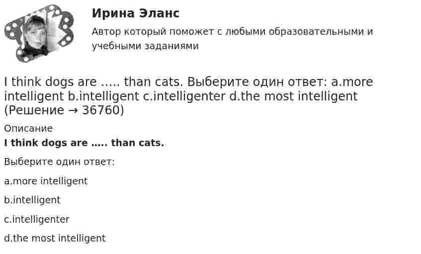      
          Описание
          I think dogs are ….. than cats.Выберите один ответ:a.more intelligentb.intelligentc.intelligenterd.the most intelligent  
            
            
            I ….. the letter by 10 o’clock tomorrow. Выберите один ответ: a. will write b. will have write c. will have written d. wroteI think dogs are ….. than cats. Выберите один ответ: a.more intelligent b.intelligent c.intelligenter d.the most intelligentI ... to the news on television at nine o'clock last nightI. Translate the text paying special attention to new words and terms. INSURANCE A contract of insurance is a contract having for its object the indemnification against loss, or the payment of a lump sum upon the happening of a certain event. The principal forms of insurance are life, fire and marine. Almost any risk may be the subject of a contract of insurance. For example, accidents, employer’s liability and burglary.I ….. TV tomorrow at 7 o’clock. Выберите один ответ: a. will be watching b. will watch c. watch d. have watchedIt was like any other hotel in some ways: ….. a reception desk, a white piano and a restaurant. Выберите один ответ: a.there are b.there were c.there is d.there wasIt was Mendeleyev … established the periodic table of elements. Выберите один или несколько ответов: 1.that 2.what 3.who 4.whichIn two weeks you ….. speak another language. Выберите один ответ: a.may b.will be able to c.can d.shallIPO.-Условие. Решение задачи в екселе. I. Read the letter: AN OFFER Southern Exporters LTD. Montreal Canada Dear Sirs, We thank you very much for your inquiry and we are enclosing with this letter current catalogue which gives detailed information about our tyres.I shall come and meet you in the car if it… .I studied psychology last year. Выберите один или несколько ответов: 1.Neither did I. 2.So did I. 3.So was I. 4.Neither was I.It … a long time ago. Выберите один или несколько ответов: 1.happens 2.will happen 3.happening 4.happenedI ….. tell you as soon as I ….. Выберите один ответ: a. do / will know b. - / will know c. - / know d. will / know