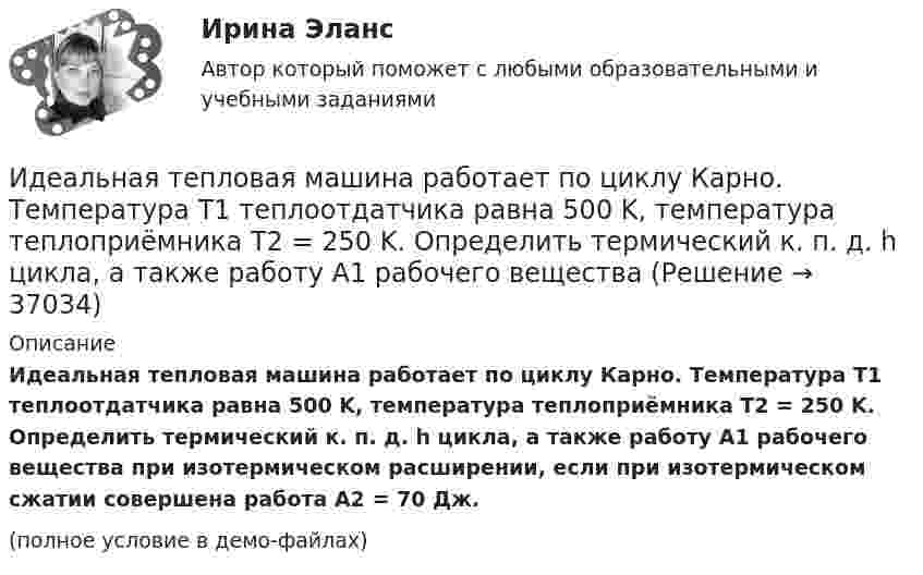     
          Описание
          Идеальная тепловая машина работает по циклу Карно. Температура T1 теплоотдатчика равна 500 K, температура теплоприёмника T2 = 250 K. Определить термический к. п. д. h цикла, а также работу A1 рабочего вещества при изотермическом расширении, если при изотермическом сжатии совершена работа A2 = 70 Дж.(полное условие в демо-файлах)  
            
            
            Идеальная тепловая машина работает по циклу Карно. Температура T1 нагревателя равна 500 K, температура охладителя T2 = 250 K. Определить термический КПД h цикла, а также работу A1, совершённую рабочим веществомИдеальная тепловая машина работает по циклу Карно. Температура T1 теплоотдатчика равна 500 K, температура теплоприёмника T2 = 250 K. Определить термический к. п. д. h цикла, а также работу A1 рабочего веществаИдеальная тепловая машина работает по циклу Карно. Температура нагревателя t1 = 477 °C, температура холодильника t2 = 27 °C. Холодильнику передаётся Q2 = 288 МДж теплоты в час. Определить мощность N установки.Идеальная тепловая машина работает по циклу Карно. Температура нагревателя T1 = 500 К, температура холодильника T2 = 250 К. Определить к.п.д. цикла, а также работу A1, совершённую рабочим веществом при изотермическом расширении, Идеальная тепловая машина работает по циклу Карно. Температура нагревателя T1 = 500 К, температура холодильника T2 = 250 К. Определить термический КПД цикла, а также работу рабочего вещества при изотермическом расширении, Идеальная тепловая машина работает по циклу Карно. Температура теплоотдатчика T1 = 500 К, температура теплоприемника T2 = 250 К. Определить термически КПД  цикла, а также работу А1 рабочего вещества при изотермическом расширении,Идеальная тепловая машина работает по циклу Карно, термический КПД которого 40 %. Температура теплоприёмника 0 °C. Найти температуру теплоотдатчика и работу изотермического сжатия, если работа изотермического расширения 8 Дж.Игротерапия как метод психосоциальной работы с представителями различных меньшинств(ИДДО) Информационные технологии в автоматизации и управлении (тест с с ответами) 96%Идеальная работа исполненная на отлично. Таблица в оригинале. Оглавление Виды комплексных интегрированных систем управления предприятием - ERP систем Список литературыИдеальная тепловая машина за счёт каждого килоджоуля теплоты, полученной от теплоотдатчика в течение каждого цикла, совершает работу, равную 300 Дж. Определить термический КПД машины и температуру теплоотдатчикаИдеальная тепловая машина имеет температуру нагревателя 449.Идеальная тепловая машина получает от нагревателя, температура которого 500 К, за один цикл 3360 Дж теплоты. Найти количество теплоты, отдаваемое за один цикл холодильнику, температура которого 400 К. Найти работу машины за один цикл.	Идеальная тепловая машина работает по циклу Карно. При этом N процентов количества теплоты, получаемой от нагревателя, передаётся холодильнику. Машина получает от нагревателя при температуре t1 количество теплоты Q.