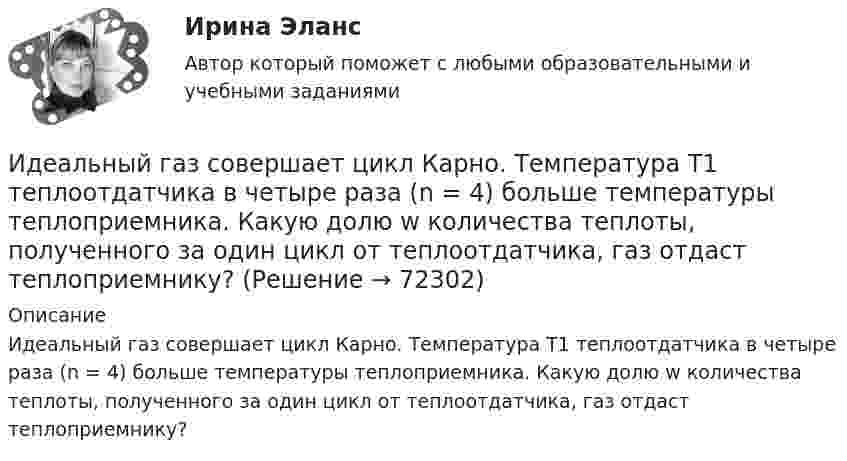      
            Описание
            Идеальный газ совершает цикл Карно. Температура Т1 теплоотдатчика в четыре раза (n = 4) больше температуры теплоприемника. Какую долю w количества теплоты, полученного за один цикл от теплоотдатчика, газ отдаст теплоприемнику?   
            
            
            Идеальный газ совершает цикл Карно. Температура нагревателя равна 470 К, температура холодильника равна 280 К. При изотермическом расширении газ совершает работу 100 Дж. Определить термический КПД цикла, Идеальный газ совершает цикл Карно. Температура Т1 теплоотдатчика в четыре раза (n = 4) больше температуры теплоприемника. Какую долю w количества теплоты, полученного за один цикл от теплоотдатчика, газ отдаст теплоприемнику?Идеальный газ совершает цикл Карно. Температура холодильника равна 300 К. Во сколько раз увеличится к.п.д. цикла, если температура нагревателя повысится от 800 К до 1000 К?Идеальный газ совершает цикл Карно, термический КПД которого равен 0,4. Определите работу изотермического сжатия газа, если работа изотермического расширения составляет 400 Дж.Идеальный газ совершает цикл Карно, термический КПД которого равен 0,4. Определите работу изотермического сжатия газа, если работа изотермического расширения составляет 400 Дж.  [A34 = -240 Дж]Идеальный газ совершает цикл, состоящий из изобары p1=const, изотермы T2=const, изобары p3=const и изотермы T1=const. Следует считать, что p1>p3, а T2>T1. Найти термический КПД такой машины.Идеальный газ, совершающий прямой цикл Карно, получив от нагревателя Q Дж теплоты, совершил работу A. Во сколько раз температура нагревателя T1 выше температуры холодильника T2?  A = 3,1 кДж, Q = 11 кДж.Идеальный газ совершает цикл Карно. Температура T1 нагревателя равна 470 К, температура T2 охладителя равна 280 К. При изотермическом расширении газ совершил работу A = 100 Дж. Определить термический КПД h цикла, Идеальный газ совершает цикл Карно. Температура T1 теплоотдатчика в четыре раза (n = 4) больше температуры теплоприёмника. Какую долю количества теплоты, полученного за один цикл от теплоотдатчика, газ отдаёт теплоприёмнику?Идеальный газ совершает цикл Карно. Температура T2 охладителя равна 290 К. Во сколько раз увеличится КПД цикла, если температура нагревателя повысится oт 400 К до 600 К?Идеальный газ совершает цикл Карно. Температура нагревателя 500 К, холодильника 300 К. Работа изотермического расширения газа составляет 2 кДж. Определить:  1) термический КПД цикла;Идеальный газ совершает цикл Карно. Температура нагревателя в два раза выше температуры охладителя T2. При изотермическом сжатии газ отдаёт охладителю количество теплоты Q2 = 200 Дж. Определить термический к.п.д. цикла,Идеальный газ совершает цикл Карно. Температура нагревателя в три раза выше температуры охладителя. Нагреватель передал газу количество теплоты Q1 = 42 кДж. Какую работу совершил газ?Идеальный газ совершает цикл Карно. Температура нагревателя в три раза выше температуры охладителя. Нагреватель предал газу количество теплоты 84 кДж. Какую работу совершил газ?