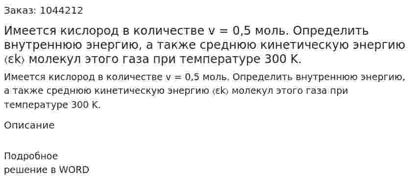 Имеется кислород в количестве v = 0,5 моль. Определить внутреннюю энергию, а также среднюю кинетическую энергию 〈εk〉  молекул этого газа при температуре 300 K.                                                            