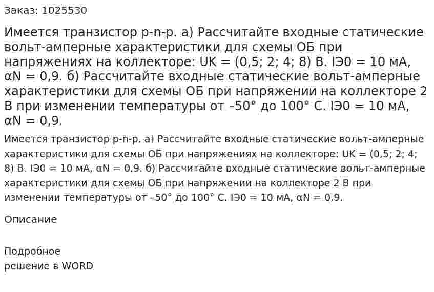 Имеется транзистор p-n-p. а) Рассчитайте входные статические вольт-амперные характеристики для схемы ОБ при напряжениях на коллекторе: UK = (0,5; 2; 4; 8) В. IЭ0 = 10 мА, αN = 0,9. б) Рассчитайте входные статические вольт-амперные характеристики для схемы ОБ при напряжении на коллекторе 2 В при изменении температуры от –50° до 100° С.   IЭ0 = 10 мА, αN = 0,9. 