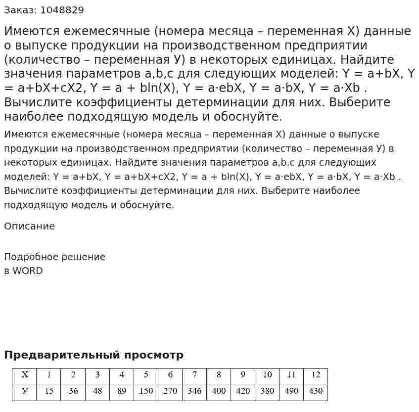 Имеются ежемесячные (номера месяца – переменная Х) данные о выпуске продукции на производственном предприятии (количество – переменная У) в некоторых единицах.  Найдите значения параметров a,b,c для следующих моделей: Y = a+bX, Y = a+bX+cX2, Y = a + bln(X), Y = a·ebX, Y = a·bX, Y = a·Xb .  Вычислите коэффициенты детерминации для них. Выберите наиболее подходящую модель и обоснуйте. 