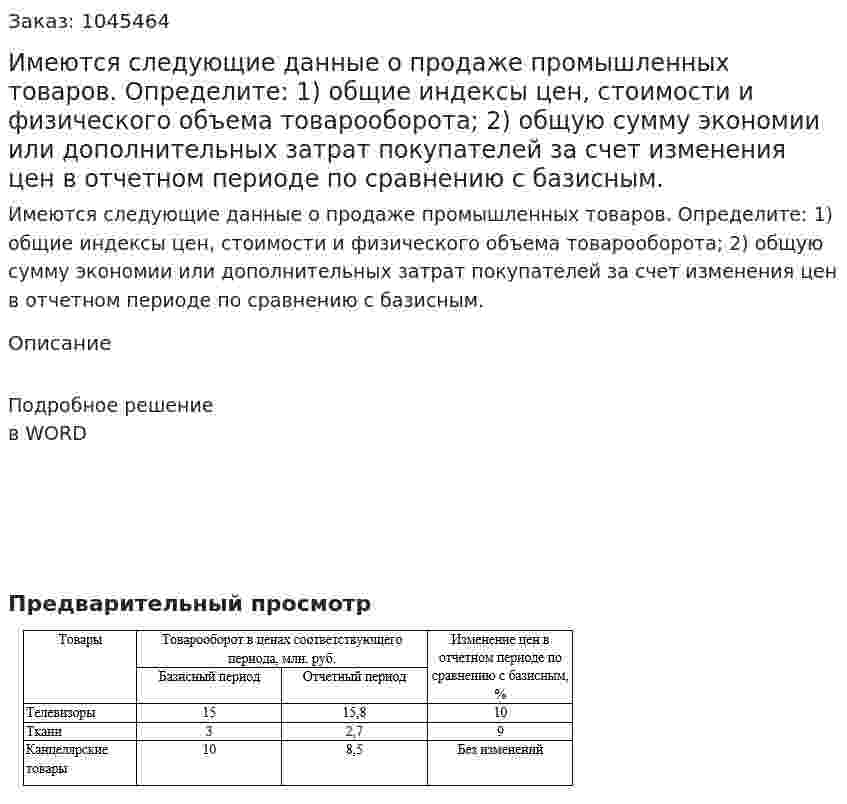 Имеются следующие данные о продаже промышленных товаров.  Определите:  1) общие индексы цен, стоимости и физического объема товарооборота;  2) общую сумму экономии или дополнительных затрат покупателей за счет изменения цен в отчетном периоде по сравнению с базисным. 