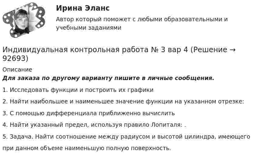     
            Описание
            Для заказа по другому варианту пишите в личные сообщения.1. Исследовать функции и построить их графики2. Найти наибольшее и наименьшее значение функции на указанном отрезке:3. С помощью дифференциала приближенно вычислить4. Найти указанный предел, используя правило Лопиталя: .5. Задача. Найти соотношение между радиусом и высотой цилиндра, имеющегопри данном объеме наименьшую полную поверхность.   
            
            
            Индивидуальная контрольная работа № 3 вар 3Индивидуальная контрольная работа № 3 вар 4Индивидуальная контрольная работа № 3 вар 5Индивидуальная работаИндивидуальная работа Индивидуальное домашнее задание 1_1 Электростатика Физика 2.2 ТПУИндивидуальное домашнее задание 2_1 Магнетизм Физика 2.2 ТПУИндексы цен Пааше рассчитываются по формулеИндекс … эффективности демонстрирует, какой эффективностью должны обладать дальнейшие работы для выполнения бюджетаИндивидуальная контрольная работа № 3 вар 12Индивидуальная контрольная работа № 3 вар 17Индивидуальная контрольная работа № 3 вар 18Индивидуальная контрольная работа № 3  вар 2Индивидуальная контрольная работа № 3 вар 20