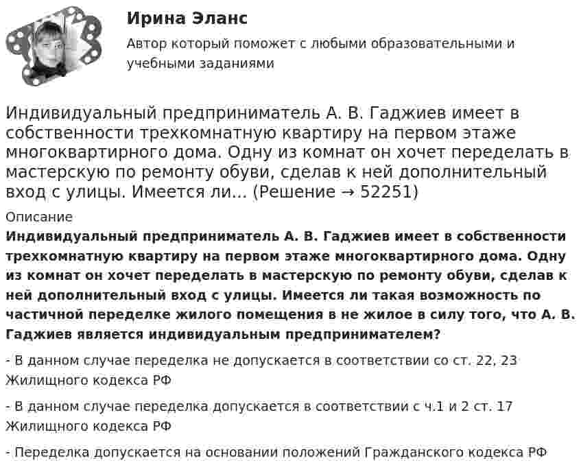      
            Описание
            Индивидуальный предприниматель А. В. Гаджиев имеет в собственности трехкомнатную квартиру на первом этаже многоквартирного дома. Одну из комнат он хочет переделать в мастерскую по ремонту обуви, сделав к ней дополнительный вход с улицы. Имеется ли такая возможность по частичной переделке жилого помещения в не жилое в силу того, что А. В. Гаджиев является индивидуальным предпринимателем?- В данном случае переделка не допускается в соответствии со ст. 22, 23 Жилищного кодекса РФ- В данном случае переделка допускается в соответствии с ч.1 и 2 ст. 17 Жилищного кодекса РФ- Переделка допускается на основании положений Гражданского кодекса РФ  
            
            
            Индивидуальный план карьеры должен содержать:... (укажите 3 варианта ответа)Индивидуальный предприниматель А. В. Гаджиев имеет в собственности трехкомнатную квартиру на первом этаже многоквартирного дома. Одну из комнат он хочет переделать в мастерскую по ремонту обуви, сделав к ней дополнительный вход с улицы. Имеется ли...Индивидуальный предприниматель за 3-й квартал 2020 г. добыл 800 т бурого угля. Цена за 1 т бурого угля равна 850 руб. Исчислите сумму НДПИ.  Ответ дайте в руб. с точностью до одной цифры после десятичной запятой.Индивидуальный предприниматель Лихачеева О.С. осуществляла торговлю овощами на городском рынке города СерпуховИндивидуальный предприниматель Маков, проживающий в Липецкой области, обратился в Арбитражный суд г. Москвы с иском к ПАО «Энергопромбанк» (г. Москва) Индивидуальный предприниматель Мастерков оказал услуги ООО «Ломбард Л.Т.Д.» по реставрации принадлежащих обществу старинных картин и икон. После выполнения заказа директор ООО «Ломбард Л.Т.Д.» отказалсяИндивидуальный предприниматель обратился в местную администрацию с заявлением о предоставлении ему информации о предстоящих конкурсах для субъектов инновационной деятельности, проводимых местной администрацией.💯 Индивидуальные траектории профессионального развития [Тема 1-4] (ответы на тесты Синергия / МОИ / МТИ / МосАП, январь 2024)💯 Индивидуальные траектории профессионального развития [Тема 1-9] (ответы на тест Синергия / МОИ / МТИ / МосАП, сентябрь 2023)Индивидуальные траектории профессионального развития, темы 1-4, итоговый, компетентностный тест (ответы на тест Синергия / МТИ / МОИ / МосАП, 75 вопросов)Индивидуальные траектории профессионального развития (Темы 1-4)  тест с ответами Синергия/МОИ/ МТИ /МОСАПИндивидуальные траектории профессионального развития тест Синергия (ответы✅100 баллов Итоговый тест)Индивидуальные траектории профессионального развития (тест с ответами Синергия)Индивидуальные траектории профессионального развития (тест с ответами Синергия/МОИ/ МТИ /МОСАП)