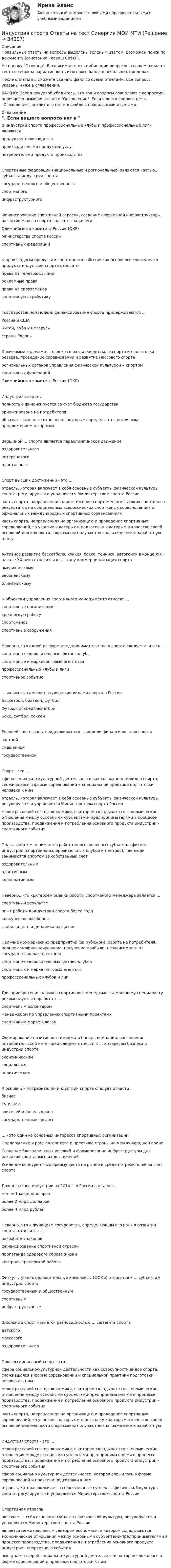     
          Описание
          Правильные ответы на вопросы выделены зеленым цветом. Возможен поиск по документу (сочетание клавиш Ctrl+F).На оценку Отлично. В зависимости от комбинации вопросов в вашем варианте теста возможна вариативность итогового балла в небольших пределах.После оплаты вы сможете скачать файл со всеми ответами. Все вопросы указаны ниже в оглавлении.ВАЖНО: Перед покупкой убедитесь, что ваши вопросы совпадают с вопросами, перечисленными во вкладке Оглавление. Если вашего вопроса нет в Оглавление, значит его нет и в файле с правильными ответами. 
          Оглавление
          В индустрии спорта профессиональные клубы и профессиональные лиги являются продуктом производства производителями продукции услуг потребителями продукта производстваСпортивные федерации (национальные и региональные) являются частью... субъекта индустрии спортагосударственного и общественногоспортивногоинфраструктурногоФинансирование спортивной отрасли, создание спортивной инфраструктуры, развитие малого спорта являются задачамиОлимпийского комитета России (ОКР)Министерства спорта России спортивных федерацийК производным продуктам спортивного события как основного совокупного продукта индустрии спорта относятсяправа на телетрансляциирекламные праваправа на спортсменовспортивную атрибутикуГосударственной модели финансирования спорта придерживаются ...Россия и США Китай, Куба и Беларусь страны ЕвропыКлючевыми задачами ... являются развитие детского спорта и подготовка резерва, проведение соревнований и развитие массового спортарегиональных органов управления физической культурой и спортом спортивных федераций Олимпийского комитета России (ОКР)Индустрия спорта ...полностью финансируется за счет бюджета государства ориентирована на потребителяобразует рыночные отношения, которые определяются рыночным предложением и спросомВершиной ... спорта является параолимпийское движениеоздоровительноговетеранскогоадаптивногоСпорт высших достижений - это ...отрасль, которая включает в себя основные субъекты физической культуры спорта, регулируется и управляется Министерством спорта Россиичасть спорта, направленная на достижение спортсменами высоких спортивных результатов на официальных всероссийских спортивных соревнованиях и официальных международных спортивных соревнованияхчасть спорта, направленная на организацию и проведение спортивных соревнований, за участие в которых и подготовку к которым в качестве своей основной деятельности спортсмены получают вознаграждение и заработную платуАктивное развитие баскетбола, хоккея, бокса, тенниса, автогонок в конце XIX - начале XX века относится к ... этапу коммерциализации спортаамериканскомуевропейскомуолимпийскомуК объектам управления спортивного менеджмента относят ...спортивные организациитренерскую работуспортсменовспортивные сооруженияНеверно, что одной из форм предпринимательства в спорте следует считать ...спортивно-оздоровительные фитнес-клубыспортивные и маркетинговые агентствапрофессиональные клубы и лигиспортивное событие... являются самыми популярными видами спорта в России Баскетбол, биатлон, футбол Футбол, хоккей,баскетбол Бокс, футбол, хоккейЕвропейские страны придерживаются ... модели финансирования спортачастнойсмешаннойгосударственнойСпорт - это ...сфера социально-культурной деятельности как совокупности видов спорта, сложившаяся в форме соревнований и специальной практики подготовки человека к нимотрасль, которая включает в себя основные субъекты физической культуры, регулируется и управляется Министерством спорта Россиимежотраслевой сектор экономики, в котором складываются экономические отношения между основными субъектами- предпринимателями в процессе производства, продвижения и потребления основного продукта индустрии - спортивного событияПод ... спортом понимается работа многочисленных субъектов фитнес-индустрии (спортивно-оздоровительных клубов и центров), где люди занимаются спортом за собственный счетоздоровительнымадаптивнымкорпоративнымНеверно., что критерием оценки работы спортивного менеджера является ... спортивный результатопыт работы в индустрии спорта более годаконкурентоспособностьстабильность и динамика развитияНаличие коммерческих предприятий (за рубежом), работа на потребителя, полное самофинансирование, получение прибыли, независимость от государства характерны для ...спортивно-оздоровительных фитнес-клубовспортивных и маркетинговых агентствпрофессиональных клубов и лигДля приобретения навыков спортивного менеджмента молодому специалисту рекомендуется поработать ... спортивным волонтеромменеджером по управлению спортивными проектами спортивным маркетологомФормирование позитивного имиджа и бренда компании, расширение потребительской категории следует отнести к … интересам бизнеса в индустрии спортаэкономическимсоциальнымполитическимК основным потребителям индустрии спорта следует отнести . бизнесTV и СМИзрителей и болельщиковгосударственные органы... - это один из основных интересов спортивных организаций Поддержание и рост авторитета и престижа страны на международной аренеСоздание благоприятных условий и формирование инфраструктуры для развития спорта высших достиженийУсиление конкурентных преимуществ на рынке и среди потребителей за счет спортаДоход фитнес-индустрии за 2014 г. в России составил ... менее 1 млрд долларовболее 2 млрд долларов более 4 млрд рублейНеверно, что к функциям государства, определяющим его роль в развитии спорта, относится ... разработка законовфинансирование спортивной отраслипропаганда здорового образа жизниконтроль тренерской работыФизкультурно-оздоровительные комплексы (ФОКи) относятся к ... субъектам индустрии спорта государственным и общественнымспортивным инфраструктурнымШкольный спорт является разновидностью ... сегмента спортадетскогомассовогооздоровительногоПрофессиональный спорт - это . сфера социально-культурной деятельности как совокупности видов спорта, сложившаяся в форме соревнований и специальной практики подготовки человека к ниммежотраслевой сектор экономики, в котором складываются экономические отношения между основными субъектами-предпринимателями в процессе производства, продвижения и потребления основного продукта индустрии - спортивного событиячасть спорта, направленная на организацию и проведение спортивных соревнований, за участие в которых и подготовку к которым в качестве своей основной деятельности спортсмены получают вознаграждение и заработнуюИндустрия спорта - это ...межотраслевой сектор экономики, в котором складываются экономические отношения между основными субъектами-предпринимателями в процессе производства, продвижения и потребления основного продукта индустрии - спортивного событиясфера социально-культурной деятельности, которая сложилась в форме соревнований и практики подготовки к нимотрасль, которая включает в себя основные субъекты физической культуры спорта, регулируется и управляется Министерством спорта РоссииСпортивная отрасль .включает в себя основные субъекты физической культуры, регулируется и управляется Министерством спорта Россииявляется межотраслевым сектором экономики, в котором складываются экономические отношения между основными субъектами-предпринимателями в процессе производства, продвижения и потребления основного продукта индустрии - спортивного событиявыступает сферой социально-культурной деятельности, которая сложилась в форме соревнований и практики подготовки к ним 
            
            
            Индустрия спорта (ои.dor) тест с ответами Синергия/МОИ/ МТИИндустрия спорта Ответы на тест Синергия МОИ МТИИндустрия спорта/практикум/СинергияИндуцированная миоплегия в анестезии у детей [Ответы]Инженерная геодезия и основы топографии (семестр 2)Инженерная геодезия и основы топографии ТЕСТ 52 вопроса ТулГУИнженерная геодезия и основы топографии (ТулГУ, 7 вариант, Строительство - ПГС)Индукция магнитного поля в точке, лежащей на оси проводящего кольца на расстоянии 0,6 м от плоскости кольца, равна 50 мТл. Определить силу тока в кольце. Радиус кольца 0,8 м.Индукция однородного магнитного поля нарастает пропорционально времени:  B = kt,  где k = 10 Тл/с. Какое количество теплоты выделится в рамке, Индустриальный период цивилизацииИндустриальный способ развития (по М. Кастельсу) опирается на …Индустрия масс-медиа включает в себя предприятия, отличающиеся по формам собственности, способам получения ..., аудиториям, каналам и технологиям распространения⭐ Индустрия спорта (все ответы на тест Синергия / МТИ / МосАП, июль 2022)Индустрия спорта (готовый практикум Синергия /МОСАП /МТИ)