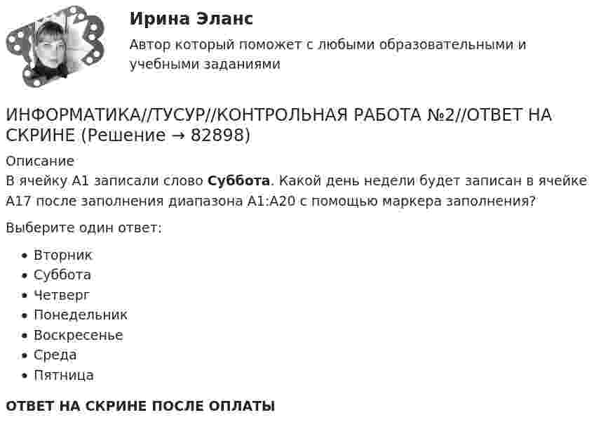      
            Описание
            В ячейку A1 записали слово Суббота. Какой день недели будет записан в ячейке A17 после заполнения диапазона A1:A20 с помощью маркера заполнения?Выберите один ответ:ВторникСубботаЧетвергПонедельникВоскресеньеСредаПятницаОТВЕТ НА СКРИНЕ ПОСЛЕ ОПЛАТЫ   
            
            
            ИНФОРМАТИКА//ТУСУР//КОНТРОЛЬНАЯ РАБОТА №2//ОТВЕТ НА СКРИНЕИНФОРМАТИКА//ТУСУР//КОНТРОЛЬНАЯ РАБОТА №2//ОТВЕТ НА СКРИНЕИНФОРМАТИКА//ТУСУР//КОНТРОЛЬНАЯ РАБОТА №2//ОТВЕТ НА СКРИНЕИНФОРМАТИКА//ТУСУР//КОНТРОЛЬНАЯ РАБОТА №2//ОТВЕТ НА СКРИНЕИНФОРМАТИКА//ТУСУР//КОНТРОЛЬНАЯ РАБОТА №2//ОТВЕТ НА СКРИНЕИНФОРМАТИКА//ТУСУР//КОНТРОЛЬНАЯ РАБОТА №2//ОТВЕТ НА СКРИНЕИНФОРМАТИКА//ТУСУР//КОНТРОЛЬНАЯ РАБОТА №2//ОТВЕТ НА СКРИНЕИНФОРМАТИКА//ТУСУР//КОНТРОЛЬНАЯ РАБОТА №1//ОТВЕТ НА СКРИНЕИНФОРМАТИКА//ТУСУР//КОНТРОЛЬНАЯ РАБОТА №1//ОТВЕТ НА СКРИНЕИНФОРМАТИКА//ТУСУР//КОНТРОЛЬНАЯ РАБОТА №1//ОТВЕТ НА СКРИНЕИНФОРМАТИКА//ТУСУР//КОНТРОЛЬНАЯ РАБОТА №1//ОТВЕТ НА СКРИНЕИНФОРМАТИКА//ТУСУР//КОНТРОЛЬНАЯ РАБОТА №1//ОТВЕТ НА СКРИНЕИНФОРМАТИКА//ТУСУР//КОНТРОЛЬНАЯ РАБОТА №1//ОТВЕТ НА СКРИНЕИНФОРМАТИКА//ТУСУР//КОНТРОЛЬНАЯ РАБОТА №1//ОТВЕТ НА СКРИНЕ