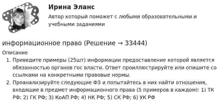      
          Описание
          Приведите примеры (25шт) информации предоставление которой является обязанностью органов гос власти. Ответ проиллюстрируйте или опишите со ссылками на конкретными правовые нормы.Проанализируйте следующие ФЗ и попытайтесь в них найти отношения, входящие в предмет информационного права (5 примеров в каждом): 1) ТК РФ; 2) ГК РФ; 3) КоАП РФ; 4) НК РФ; 5) СК РФ; 6) УК РФ  
            
            
            Информационное общество и проблемы прикладной информатики Ответы на тест Синергия МОИ МТИинформационное право Информационное правоИнформационное правоИнформационное правоИнформационное правоИнформационное право вариант 13Информационное обеспечение включает в себя совокупность таких элементов, как ... (укажите 4 вариантов ответа)Информационное обеспечение включает в себя совокупность таких элементов, как … (укажите 4 вариантов ответа)Информационное обеспечение инновационного менеджмента осуществляет…Информационное обеспечение информационных систем и технологий управления строительной организацией (тест с ответами) 100%Информационное обеспечение информационных систем и технологий управления строительной организацией (тест с ответами) 98%Информационное обеспечение экономической деятельности💯 Информационное общество и проблемы прикладной информатики.м (ответы на тест Синергия / МТИ / МосАП, сентябрь 2022)