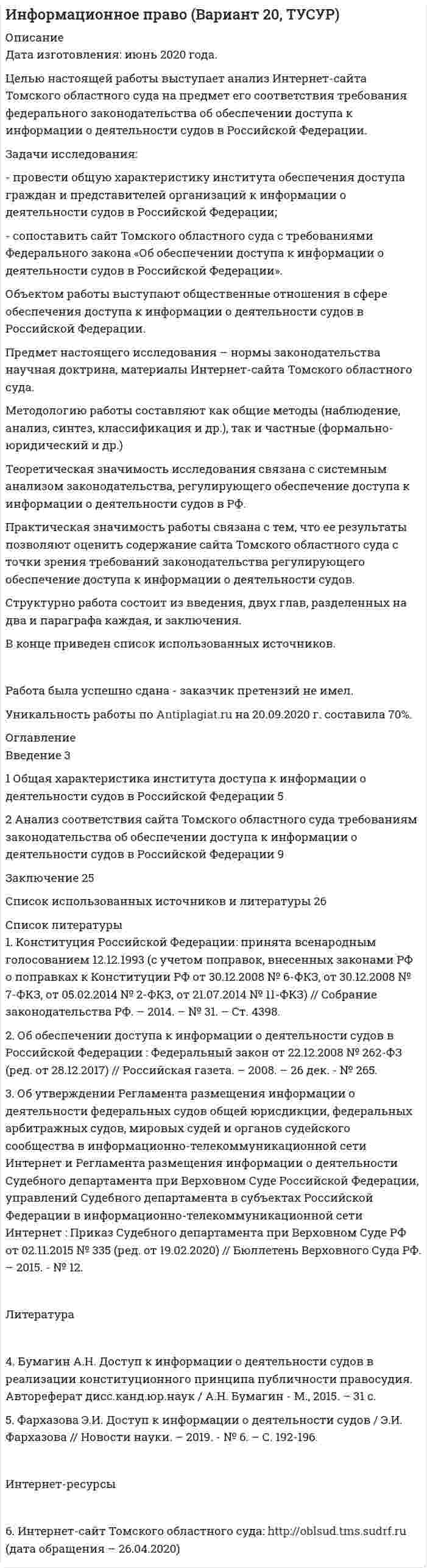 




Описание


Сделана в марте 2018 года.
Есть приложения : Анкета и результаты обработки анкет.
Целью настоящей работы является рассмотрение нормативных и теоретических особенностей гражданско-правовой ответственности несовершеннолетних.
Для достижения поставленной цели необходимо решить следующие задачи:
- изучить понятие гражданско-правовой ответственности несовершеннолетних;
- рассмотреть основы правового регулирования гражданско-правовой ответственности несовершеннолетних;
- рассмотреть особенности привлечения несовершеннолетних к гражданско-правовой ответственности.
Методологической основой исследования являются общенаучные и частнонаучные методы познания диалектический, сравнительно-правовой, формально юридический, структурно-системный, логический и другие методы.
Теоретическую базу исследования составили научные труды отечественных исследователей, посвященные гражданско-правовой ответственности несовершеннолетних.
Структурно работа состоит из введения, двух глав, заключения и списка использованных источников и литературы.
Работа была успешно сдана - заказчик претензий не имел.
Оригинальность работы по Antiplagiat.ru на 30.11.2019 г. составила 65%




Оглавление


Введение 3
1. Понятие гражданско-правовой ответственности несовершеннолетних, основы правового регулирования гражданско-правовой ответственности несовершеннолетних. 5
2. Особенности привлечения несовершеннолетних к гражданско-правовой ответственности. 8
Заключение 11
Список использованных источников и литературы 13
АНКЕТА 15
Обработка анкет 18




Список литературы


. Конституция Российской Федерации (принята всенародным голосованием 12.12.1993) (с учетом поправок, внесенных Законами РФ о поправках к Конституции РФ от 30.12.2008 № 6-ФКЗ, от 30.12.2008 № 7-ФКЗ, от 05.02.2014 № 2-ФКЗ, от 21.07.2014 № 11-ФКЗ) [Электрон. ресурс] // Консультант Плюс. – URL: http://www.consultant.ru/online, свободный. – Загл. с экрана. – (Дата обращения 23.02.2018).
4. Гражданский кодекс Российской Федерации (часть первая) от 30.11.1994 № 51-ФЗ (ред. от 29.12.2017) [Электрон. ресурс] // Консультант Плюс. – URL: http://www.consultant.ru/online, свободный. – Загл. с экрана. – (Дата обращения 23.02.2018).
5. Гражданское право: Учебник. В 2 т. / Под ред. Б.М. Гонгало. Т. 1. 2-е изд. перераб. и доп.- М.: Статут, 2017.
6. Кудашева, И.Г. Особенности имущественной ответственности за вред, причиненный несовершеннолетними и недееспособными гражданами // Вектор науки Тольяттинского государственного университета. Серия: Юридические науки.- 2014. - № 4 (19). - С. 47-51.
7. Певцова, Е.А. Гражданско-правовая ответственность несовершеннолетних // Современное дополнительное профессиональное педагогическое образование. - 2015. - № 1 (1). - С. 7-13.
8. Российское гражданское право: Учебник: В 2-х томах. Том I. Общая часть. Вещное право. Наследственное право. Интеллектуальные права. Личные неимущественные права / Отв. ред. Е.А. Суханов. — М.: Статут, 2011.
9. Российское гражданское право: Учебник: В 2-х томах. Том II. Обязательственное право / Отв. ред. Е.А. Суханов. — М.: Статут, 2011.
10. Якупова, Р.Ф. Особенности гражданско-правовой ответственности несовершеннолетних // Наука в современном мире: приоритеты развития. - 2015. - № 1. - С. 210-212.



            
            
            Целью налогового учета является правильность …Целью настоящей работы выступает анализ Интернет-сайта Томского областного суда на предмет его соответствия требования федерального законодательства об обеспечении доступа к информации о деятельности судов в Российской Федерации. Задачи исследования:Целью настоящей работы является исследование задач и принципов а также, действия законодательства об административных правонарушениях во времени и в пространстве.Целью настоящей работы является рассмотрение вопросов, связанных со спецификой производства по оспариванию нормативных правовых актов Судом по интеллектуальным правам.Целью настоящей работы является рассмотрение нормативных и теоретических особенностей гражданско-правовой ответственности несовершеннолетних. Для достижения поставленной цели необходимо решить следующие задачи:Целью нормирования является создание в освещаемом помещении световой среды, обеспечивающей: Выберите один ответ: Целью представленной работы является выявление характерных особенностей расцвета и заката демократии в Древней Греции. ОглавлениеЦелью данной курсовой работы является рассмотрение цели и задач осмотра трупа в качестве следственного действия, определение его значимости в ходе расследования. Для достижения поставленной цели необходимо решить следующие задачи: • изучить особенности осмотра места происшествия при обнаружении трупа; • определить основные цели и задачи осмотра трупа;Целью данной работы является анализ государственного экологического мониторинга. Для достижения поставленной цели необходимо решить следующие задачи: – рассмотреть сущность, цели и задачи экологического мониторинга; – проанализировать систему государственного экологического мониторинга в РФ.Целью данной работы является анализ гуманистических концепций личности в современной юриспруденции. Исходя из целей исследования, поставлены и решены следующие задачи: - рассмотреть естественно-правовую концепцию прав и свобод человека; - раскрыть концепция цивилизма о правах и свободах человека и гражданина;Целью данной работы является рассмотрение англосаксонской территориальной доктрины конца XIX-начала XX вв. Задачи: 1) Описание теории международно-правовой общности Савиньи.Целью какого этапа является сохранение контактов на случай нового обращенияЦелью макроэкономического анализа является …Целью международного проекта «Артемида» является... (выберите два варианта ответа)