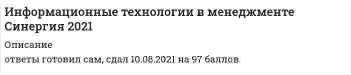     
          Описание
          Информационные технологии в менеджменте Синергия\ МОИ 2021 год 100 вопросовСдан на отлично!Желаю всем легких экзаменов и успешных зачетов! Ищи еще больше проверенных тестов от Professor Males ( ). Гарантия успеха и лучших цен! Внимание, в тесте оставлены только правильные ответы, так как неправильные варианты постоянно меняются!!! 
          Оглавление
          Информационные технологии в менеджменте1.   Внутримашинные информационные ресурсы предприятия это2.   Собственные информационные ресурсы предприятия это3.   Выберите правильное определение процесса кодирования экономической информации4.   Создание интегрированной автоматизированной информационной системы компании, фирмой системным интегратором целесообразно осуществлять в случаях5.   Oltp-системы оказались мало пригодны потому что …6.   Наборы структур, подсистем и взаимодействий между их элементами, например, схема компьютера по фон нейману, – это …7.   Изобретение телеграфа и телефона произошло в …8.   Информационное общество – это …9.   Первые коммерческие справочно-правовые системы (спс) в ссср появились в …10. Проекты постановлений правительства рф содержатся в информационном банке справочно-правовой системы «консультант плюс» …11. Примером предметной информационной технологии является технология …12. Банк данных состоит из …13. В состав экспертной системы обязательно входит …14. По применению в предметной области информационные технологии делятся на …15. Для создания интерактивной карты местности используется программа …16. Антивирус, который обеспечивает поиск вирусов в оперативной памяти, на внешних носителях путем подсчета и сравнения с эталоном контрольной суммы, называется …17. Естественные угрозы безопасности информации вызваны …18. Нейросетевые технологии основаны на …19. Страница в сети Интернет (веб-страница) – это …20. Информатизация общества – это …21. Точные результаты решения можно получить в результате применения информационных технологий …22. Экспертная система «БЛОК» предназначена для …23. Если в справочно-правовой системе «Консультант Плюс», находясь в тексте статьи кодекса, нажать кнопку «Сравнить с предыдущей редакцией», – это приведет к тому, что на экране …24. На сайте научно-технического центра «система» кроме банка законодательных актов представлены такие публикации, как …25. Основными характеристиками olap-систем является …26. Для обеспечения информацией всех участников бизнес-процесса применяются информационные технологии …27. Методы, процедуры (алгоритмы) их реализации, например, в прикладных науках или в экспериментальных науках, – это …28. Геоинформацией называется информация, содержащая …29. Является нарушением безопасности или относится к сфере безопасности событие: …30. Системы обработки трансакций – это системы предназначенные для …31. Информационные технологии на развитие общества влияют следующим образом32. Спам, распространяющий поддельные сообщения от имени банков или финансовых компаний, целью которых является сбор логинов, паролей и пин-кодов пользователей, – это …33. Защита информации от утечки – это деятельность по предотвращению …34. Экспертные системы предназначены для обработки35. Информационные системы предназначены для …36. Знания о порядке и правилах применения знаний (знания о знаниях) – это …37. Компания синтеллект выпускает …38. Информационное обеспечение - это39. Электронный документооборот на предприятии заключается в …40. Появление письменности датируется около … назад41. При исследовании и моделировании искусственного интеллекта выделяют основные подходы, такие как …42. В системе oltp обновления данных происходит...43. Для организации электронного документооборота применяются программу …44. Программа электронного документооборота «кадры» выпускается компанией …45. Процесс поддержки принятия решения подразумевает под собой …46. На сетевом графике в программе ms project задачу из внешнего проекта, являющуюся предшественником или последователем задачи открытого проекта, в терминах ms project называют …47. Минимальный набор программных продуктов для небольшой организации, обеспечивающий, при наличии соответствующих аппаратных и программных средств вычислительных систем, сетей и телекоммуникаций, реализацию персоналом основных офисных информационных технологий:48. Система 1с:документооборот может применяться ...49. Электронно-вычислительные машины появились в …50. На сетевом графике в программе ms project задачу, являющуюся завершающей, в терминах ms project называют...51. По способу организации взаимодействия выделяют … информационные технологии52. Модульный принцип построения бухгалтерских информационных систем (буис) для крупной организации позволяет …53. Информационная система это множество взаимосвязанных элементов54. Для поиска конкретной статьи федерального закона в справочно-правовой системе «Консультант Плюс» эффективно использовать …55. На сетевом графике в программе ms project сводную задачу, объединяющую все задачи и фазы проекта, в терминах ms project называют …56. Прикладное программное обеспечение эвм предназначено для …57. Научно-технический центр «система» принадлежит … рф58. Количественные и качественные характеристики объектов и явлений – это …59. Правовые акты, опубликованные на портале информационно-правовой системы «законодательство россии», …60. Последовательность технологических этапов по модификации первичной информации в результатную в какой-либо предметной области называется ...61. Основным преимуществом mrp-систем является62. Учебник по информатике – это источник …63. Спам, который имеет цель опорочить ту или иную фирму, компанию, политического кандидата и т.п., – это …64. Системы поддержки принятия решений decision support systems dss65. По назначению и характеру использования информационные технологии делятся на …66. Интеллектуальные информационные технологии используются для создания …67. Целью информатизации является …68. Антивирус, который запоминает исходное состояние программ, каталогов и системных областей диска, когда компьютер не заражен вирусом, а затем периодически или по команде пользователя сравнивает текущее состояние с исходным, называется …69. Данные – это …70. Защита информации – это …71. Информационная технология – это …72. Программа Adobe PhotoShop – это …73. Антивирус, который представляет собой небольшую резидентную программу, предназначенную для обнаружения подозрительных действий при работе компьютера, характерных для вирусов, называется …74. Если в поле «Текст документа» справочно-правовой системы «Консультант Плюс» (вкладка «Основной поиск») задать выражение ДИПЛОМНАЯ РАБОТА, то будут найдены документы, в тексте которых оба слова (с любыми окончаниями) встречаются …75. Антивирус, который не только находит зараженные вирусами файлы, но и лечит их, т.е. удаляет из файла тело программы вируса, возвращая файлы в исходное состояние, называется …76. Диаграмма, предназначенная для анализа плана работ с помощью метода pert (pert analysis), называется …77. По способу объединения можно выделить … информационные технологии78. Набор понятий, используемых при решении данной задачи, например, в фундаментальных науках и теоретических областях наук, – это …79. … – интерактивная автоматизированная система, которая помогает пользователю (лпр) использовать данные и модели для идентификации и решения задач, принятия решений и должна обладать возможностью работать с интерактивными запросами с достаточно простым для изучения языком запросов80. Для нахождения решения в условиях неформализуемых задач применяются информационные технологии …81. Информация – это …82. Программа ms powerpoint – это …83. Информационная система это множество взаимосвязанных элементов84. По характеру взаимодействия с пользователем различают информационные технологии …85. Для поиска решения функциональных задач, по которым имеются необходимые входные данные и известны алгоритмы, применяются информационные технологии …86. Система искусственного интеллекта представляет собой …87. Методы обработки информации представляют собой …88. Геоинформационная система (гис) состоит из …89. По характеру взаимодействия с пользователем различают информационные технологии …90. Информационные технологии обработки данных предназначены для …91. Искусственные угрозы безопасности информации вызваны …92. Цель информатизации общества заключается в …93. Данные об объектах, событиях и процессах, это …94. Какие знания человека моделируются и обрабатываются с помощью компьютера95. Какое определение информационной системы приведено в Федеральном законе «Об информации, информатизации и защите информации»96. Укажите правильное определение информационного бизнеса97. Укажите принцип, согласно которому может создается функционально-позадачная 98. Информационная технология это99. С какой целью используется процедура сортировки данных100.               Внемашинные информационные ресурсы предприятия это 
            
            
            Информационные технологии в менеджменте Синергия\ МОИ 2021 год 100 вопросовИнформационные технологии в менеджменте.Тест СинергияИнформационные технологии в менеджменте.Тест Синергия 2020Информационные технологии в менеджменте. Тест с ответами 2021 СинергияИнформационные технологии в менеджменте ( экзамен) тест СинергияИнформационные технологии в профессиональной деятельности Синергия 2021 1 семестр 🔥 БАЗА ТЕСТОВ 🔥Информационные технологии в профессиональной деятельности.Тест СинергияИнформационные технологии в менеджменте 2021 СИНЕРГИЯ (ответы на тест)Информационные технологии в менеджменте МПФУ Синергия Информационные технологии в менеджменте. Ответы на 68 вопросов. МФПУ Синергия, МОИ.информационные технологии в менеджменте ответы на тест синергия Информационные технологии в менеджменте. Ответы на тест Синергия 2021 г. Информационные технологии в менеджменте Ответы (Синергия экзамен) тест Информационные технологии в менеджменте.Росдистант ТГУ