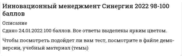    
          Описание
          Сдано на 100 баллов в 2020г. Верно 30 из 30 вопросов. Скриншот с отметкой прилагается к работе. Ответы выделены цветом в Worde.После покупки Вы получите файл с ответами на вопросы которые указаны ниже: 
          Оглавление
          Неверно, что миссия инновационной организации включает в себя ... цели, достижению которых способствует корпоративная инновационная стратегия план преодоления организационных барьеров, препятствующих инновациям маркетинговый план общее определение инновацииКоманды непрерывного совершенствования по своему функционированию напоминают ... японские «кружки качества» венчурные инкубаторы аутсорсинговую структуруНеверно, что к задачам инновационного менеджмента можно отнести ... мотивацию участников инновационной деятельности планирование инновационной деятельности организацию взаимодействия между участниками инновационной деятельности формирование процессов и структур, поддерживающих инновационные процессы реализацию рутинных процессов сотрудников функциональных подразделенииРадикальные инновации обладают ... риском высоким низким нейтральнымДенежные вознаграждения инновационной деятельности эффективны ... всегда когда они предваряют этап генерирования идеи когда они основаны на результативных показателях деятельности компанииЖизненный цикл инновации - это совокупность временных периодов от начала ... прикладных исследовании опытной модели до их окончания ее появления на рынке до снятия с производства и продажи финансирования бизнес-плана до полной инвестиционной отдачиНаиболее важными критериями выбора системы управления идеями являются: степень вовлеченности сотрудников и мобильность структура системы и тип инноваций на выходе цель формирования системы и затраты на ее функционирование Планирование инновационной деятельности организации ... должно осуществляться топ-менеджментом организации непрерывно невозможно в силу случайного характера инновации возможно, но только на короткий срокMind mapping предполагает... работу со специализированным программным обеспечением по управлению проектом формирование инновационной команды рисование «дерева» идейОсновной принцип «мозгового штурма», отличающий его от других методов генерирования идей, состоит в том, чтобы ... поощрить всех участников сессии «мозгового штурма» разделить во времени генерирование идеи и ее критику придумать большое количество перспективных идейПлавное преимущество системы предложений - это ... качественная, всесторонняя оценка идеи простота большой поток радикальных идейЗадачи инновационного менеджмента ... существенно отличаются от задач общего менеджмента коррелируют с задачами государственной политики РФ в целом совпадают с задачами общего менеджментаГлавное преимущество системы предложений - это ... большой поток радикальных идей качественная, всесторонняя оценка идей простотаТРИЗ основывается на ... выявлении системного противоречия и поиске его решения создании фонда идей, позволяющего комбинировать знания структурном анализе видоизменяемого объектаУчет инновационной деятельности должен базироваться на ... оценочных показателях опыте сотрудников организации стратегических направлениях инновационной деятельностиКомпания … использует для мотивации сотрудников две возможности карьерного роста – техническую и управленческую 3M Microsoft AppleРабочее пространство может способствовать творчеству, если … у каждого линейного руководителя имеется отдельный кабинет расположение рабочих мест сотрудников определяются согласно организационным процессам кабинет начальника расположен в отдалении от офисных помещений сотрудниковПромежуток времени, в течение которого новая технология замещает старую, называется «технологический…» разрыв период базис  Суть системы предложений в том, что ... рядовые сотрудники предлагают новые идеи друг другу и обсуждают их рядовые сотрудники направляют свои идеи на рассмотрение руководства топ-менеджмент самостоятельно вносит и реализует новые предложенияК показателям, которые помогают принять предварительное решение о целесообразности инвестиций, относится ... длительность этапов инновационного проекта введенные финансовые ресурсы К показателям, которые помогают оценить инновационные процессы, относится ... длительность этапов инновационного проекта NPV ожидаемая доходность новых идеиВ зависимости от конечного результата выделяют следующие основные типы инноваций: прибыльные, бесприбыльные продукта, процесса, стратегии маркетинговые, организационные, коммерческиеНовые венчурные команды создаются в целях … разработки радикальных инноваций в специализированной лаборатории (инкубаторе) экспертной оценки перспективных идей, поступающих в рамках проводимых инновационных кампаний поиска перспективных идей, их поощрения, ускорения разработок и их внедрения на рынок  Суть метода «6 шляп» заключается в упорядочивании творческого процесса с помощью … покупки шляпы определенного цвета. продажи шести шляп различным клиентам; мысленного надевания одной из шести цветных шляп;Инновация стратегии заключается в … реализации новых методов совершенствования производственных процессов том, как организация доводит продукты и услуги до конечного потребителя разработке нового продукта или услугиИнновация продукта заключается в … том, как организация доводит продукты и услуги до конечного потребителя разработке нового продукта или услуги реализации новых методов совершенствования производственных процессов  Синектика позволяет генерировать идеи на основе … противоречия объединения признаков разных объектов в одном предмете аналогийИнновация – это … прибыльная реализация творческой стратегии; процесс получения прибыли от инвестиций. процесс перехода от прототипа к новому продукту или услуге;Системы управления идеями могут быть нацелены … на поддержку и реализацию идей как на поиск и отбор, так и на поддержку и реализацию идей на поиск и отбор идейМиссия инновационной организации … представляет собой внутренний организационный документ размещается на интернет-сайте организации существует лишь на словах руководителей   
            
            
            Инновационный менеджмент.Тест Синергия 2020г.Инновационный менеджмент (тест с ответами Синергия )Иностранный язык 1.Росдистант ТГУИностранный язык 2.Росдистант ТГУИностранный язык (англ) зачет юриспруденция 1 курс 1 семестр СИНЕРГИЯ 2021 Иностранный язык (английский) в сфере юриспруденции (тест с ответами Синергия) Иностранный язык (Английский язык) 1 курс. Сдано в феврале 2022 на Отлично. СинергияИнженерно-техническая защита информации.Тест Синергия 2020г.Инженерно-техническая защита информации (тест с ответами «Синергия»).Инженерно-техническая защита информации (тест с ответами Синергия )Инженерно-техническая защита информации (тест с ответами) «Синергия».Инженерно-техническая защита информации (тест с ответами «Синергия»).. 2Инженерно-техническая защита информации (тест с ответами) «Синергия».. 2Инклюзивное и интегрированное образование (тестовые и практические задания с верными ответами) ВГАПС.