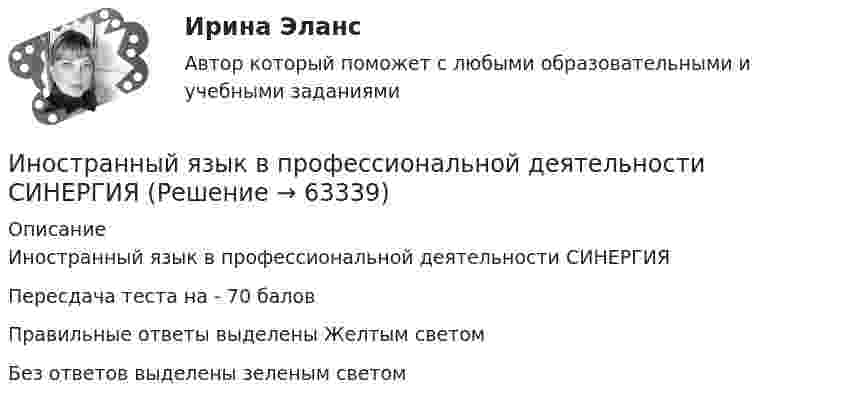     
            Описание
            Иностранный язык в профессиональной деятельности CИНЕРГИЯПересдача теста на - 70 балов Правильные ответы выделены Желтым светом Без ответов выделены зеленым светом    
            
            
            Иностранный язык в профессиональной деятельности  85 БАЛЛ Иностранный язык в профессиональной деятельности CИНЕРГИЯИностранный язык в профессиональной деятельности (IT) тест с ответами Колледж Синергия💯 Иностранный язык в профессиональной деятельности [Topic 1-16] (ответы на тест Синергия / МОИ / МТИ / МосАП, декабрь 2023)💯 Иностранный язык в профессиональной деятельности [Topic 1-16] (ответы на тест Синергия / МОИ / МТИ / МосАП, сентябрь 2023)💯 Иностранный язык в профессиональной деятельности [Topic 1-16] (правильные ответы на тест Синергия / МОИ / МТИ / МосАП, август 2023)«Иностранный язык в профессиональной деятельности (английский)»  для студентов заочного обученияИностранный язык в профессиональной деятельности (2 семестр) Иностранный язык в профессиональной деятельности 2 семестр (Государственное и муниципальное управление) тест с ответами магистратура СинергияИностранный язык в профессиональной деятельности 3к1с (КСУ). Итоговый тестИностранный язык в профессиональной деятельности 3к2с. Итоговый тест. (КСУ)Иностранный язык в профессиональной деятельности (3 семестр Экономика) тест с ответами КОЛЛЕДЖ СинергияИностранный язык в профессиональной деятельности, 47 вопросов, сборник ответов (ответы на тест Синергия / МТИ / МОИ / МосАП, 153 вопроса)Иностранный язык в профессиональной деятельности 4к2с. Итоговый тест. (КСУ)