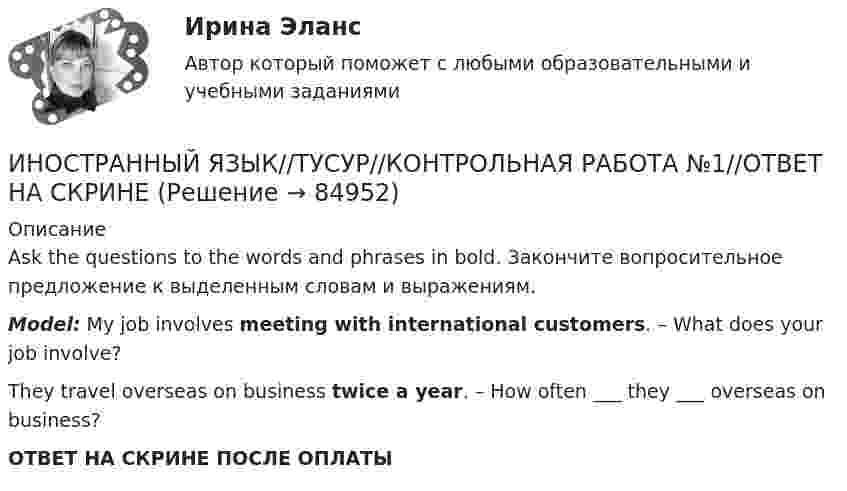      
            Описание
            Ask the questions to the words and phrases in bold. Закончите вопросительное предложение к выделенным словам и выражениям.Model: My job involves meeting with international customers. – What does your job involve?They travel overseas on business twice a year. – How often ___  they ___ overseas on business?ОТВЕТ НА СКРИНЕ ПОСЛЕ ОПЛАТЫ   
            
            
            ИНОСТРАННЫЙ ЯЗЫК//ТУСУР//КОНТРОЛЬНАЯ РАБОТА №1//ОТВЕТ НА СКРИНЕИНОСТРАННЫЙ ЯЗЫК//ТУСУР//КОНТРОЛЬНАЯ РАБОТА №1//ОТВЕТ НА СКРИНЕИНОСТРАННЫЙ ЯЗЫК//ТУСУР//КОНТРОЛЬНАЯ РАБОТА №1//ОТВЕТ НА СКРИНЕИНОСТРАННЫЙ ЯЗЫК//ТУСУР//КОНТРОЛЬНАЯ РАБОТА №1//ОТВЕТ НА СКРИНЕИНОСТРАННЫЙ ЯЗЫК//ТУСУР//КОНТРОЛЬНАЯ РАБОТА №1//ОТВЕТ НА СКРИНЕИНОСТРАННЫЙ ЯЗЫК//ТУСУР//КОНТРОЛЬНАЯ РАБОТА №1//ОТВЕТ НА СКРИНЕИНОСТРАННЫЙ ЯЗЫК//ТУСУР//КОНТРОЛЬНАЯ РАБОТА №1//ОТВЕТ НА СКРИНЕИностранный язык (тест с ответами ММА)Иностранный язык (тест с ответами Синергия)Иностранный язык - тест с ответами Синергия 2024 - 1 семестрИностранный язык//ТУСУРИНОСТРАННЫЙ ЯЗЫК//ТУСУР//КОНТРОЛЬНАЯ РАБОТА №1//ОТВЕТ НА СКРИНЕИНОСТРАННЫЙ ЯЗЫК//ТУСУР//КОНТРОЛЬНАЯ РАБОТА №1//ОТВЕТ НА СКРИНЕИНОСТРАННЫЙ ЯЗЫК//ТУСУР//КОНТРОЛЬНАЯ РАБОТА №1//ОТВЕТ НА СКРИНЕ