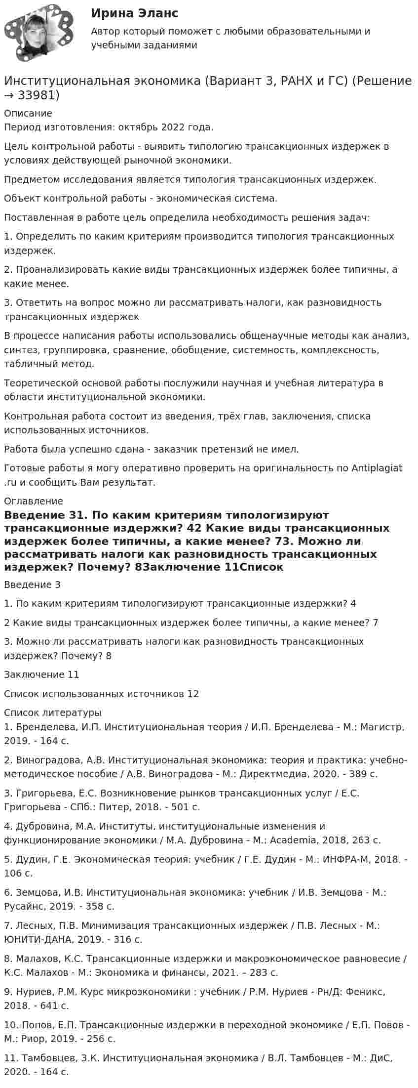      
          Описание
          Период изготовления: октябрь 2022 года.	Цель контрольной работы - выявить типологию трансакционных издержек в условиях действующей рыночной экономики.	Предметом исследования является типология трансакционных издержек.	Объект контрольной работы - экономическая система.	Поставленная в работе цель определила необходимость решения задач:	1. Определить по каким критериям производится типология трансакционных издержек.	2. Проанализировать какие виды трансакционных издержек более типичны, а какие менее.	3. Ответить на вопрос можно ли рассматривать налоги, как разновидность трансакционных издержек	В процессе написания работы использовались общенаучные методы как анализ, синтез, группировка, сравнение, обобщение, системность, комплексность, табличный метод.	Теоретической основой работы послужили научная и учебная литература в области институциональной экономики.	Контрольная работа состоит из введения, трёх глав, заключения, списка использованных источников.Работа была успешно сдана - заказчик претензий не имел.Готовые работы я могу оперативно проверить на оригинальность по Antiplagiat .ru и сообщить Вам результат. 
          Оглавление
          Введение	31. По каким критериям типологизируют трансакционные издержки?	42 Какие виды трансакционных издержек более типичны, а какие менее?	73. Можно ли рассматривать налоги как разновидность трансакционных издержек? Почему?	8Заключение	11Список использованных источников	12 
          Список литературы
          1.	Бренделева, И.П. Институциональная теория / И.П. Бренделева - М.: Магистр, 2019. - 164 c.2.	Виноградова, А.В. Институциональная экономика: теория и практика: учебно-методическое пособие / А.В. Виноградова - М.: Директмедиа, 2020. - 389 c.3.	Григорьева, Е.С. Возникновение рынков трансакционных услуг / Е.С. Григорьева - СПб.: Питер, 2018. - 501 c.4.	Дубровина, М.А. Институты, институциональные изменения и функционирование экономики / М.А. Дубровина - М.: Academia, 2018, 263 с.5.	Дудин, Г.Е. Экономическая теория: учебник / Г.Е. Дудин - М.: ИНФРА-М, 2018. - 106 с.6.	Земцова, И.В. Институциональная экономика: учебник / И.В. Земцова - М.: Русайнс, 2019. - 358 c.7.	Лесных, П.В. Минимизация трансакционных издержек / П.В. Лесных - М.: ЮНИТИ-ДАНА, 2019. - 316 c.8.	Малахов, К.С. Трансакционные издержки и макроэкономическое равновесие / К.С. Малахов - М.: Экономика и финансы, 2021. – 283 с.9.	Нуриев, Р.М. Курс микроэкономики : учебник / Р.М. Нуриев - Рн/Д: Феникс, 2018. - 641 c.10.	Попов, Е.П. Трансакционные издержки в переходной экономике / Е.П. Повов - М.: Риор, 2019. - 256 c.11.	Тамбовцев, З.К. Институциональная экономика / В.Л. Тамбовцев - М.: ДиС, 2020. - 164 c.
            
            
            ✅ Институциональная экономика 43 вопроса СИНЕРГИЯ МТИ 2022Институциональная экономика (Вариант 3, РАНХ и ГС)Институциональная экономика ВСЕ заданияИнституциональная экономика ВСЕ ЗАДАНИЯ Институциональная экономика  задание 1 Институциональная экономика задание  1Институциональная экономика задание  1Институт сертифицированных операционных менеджеров (ИСОМ) предлагает своим студентам серию профессиональных экзаменов, после успешной сдачи которых студентам присваивается Институт таможенных органов и интересы России на мировом рынке. Социальные гарантии работников таможенной службы.Институт товарного знака и его историческое развитие - контрольнаяИнституциональная экономикаИнституциональная экономикаИнституциональная экономикаИнституциональная экономика 2022