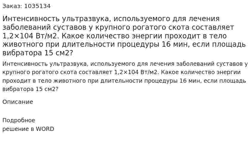 Интенсивность ультразвука, используемого для лечения заболеваний суставов у крупного рогатого скота составляет 1,2×104 Вт/м2. Какое количество энергии проходит в тело животного при длительности процедуры 16 мин, если площадь вибратора 15 см2? 
