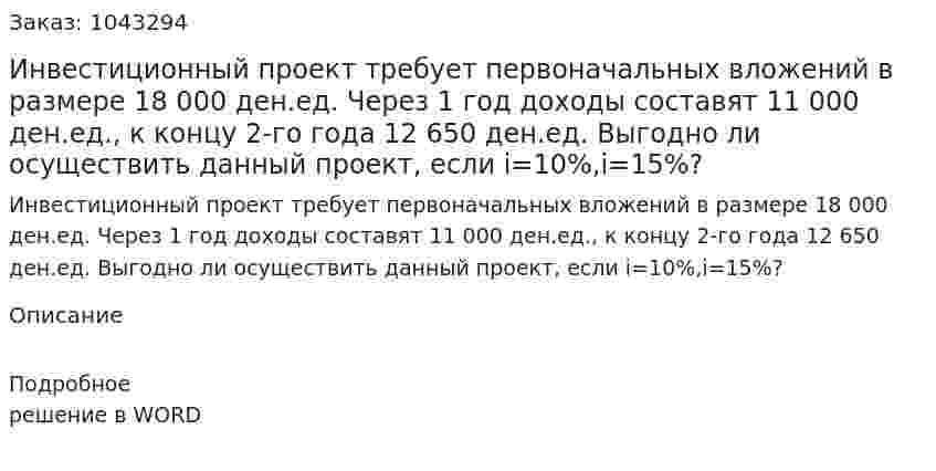 Инвестиционный проект требует первоначальных вложений в размере 18 000 ден.ед. Через 1 год доходы составят 11 000 ден.ед., к концу 2-го года 12 650 ден.ед. Выгодно ли осуществить данный проект, если i=10%,i=15%? 