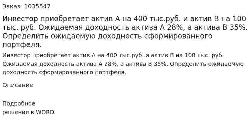 Инвестор приобретает актив А на 400 тыс.руб. и актив В на 100 тыс. руб. Ожидаемая доходность актива А 28%, а актива В  35%. Определить ожидаемую доходность сформированного портфеля. 