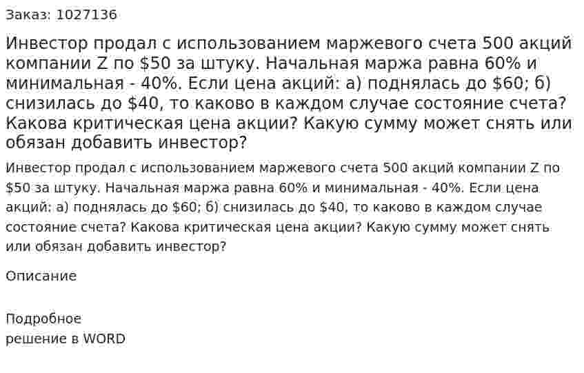 Инвестор продал с использованием маржевого счета 500 акций компании Z по  $50 за штуку. Начальная маржа равна 60% и минимальная - 40%. Если цена акций: а) поднялась до $60; б) снизилась до $40, то каково в каждом случае состояние счета?  Какова  критическая цена акции? Какую сумму может снять или обязан добавить   инвестор? 