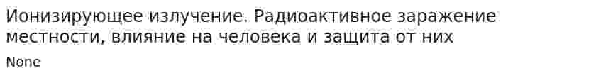 Ионизирующее излучение. Радиоактивное заражение местности, влияние на человека и защита от них