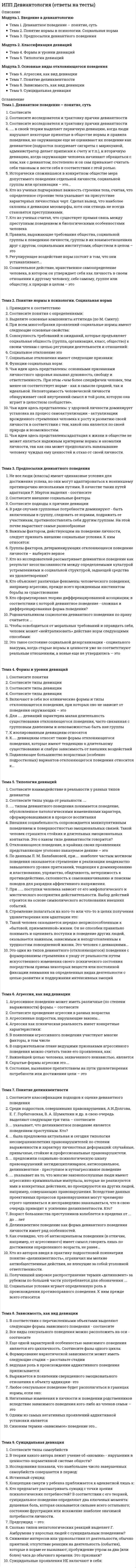      
          Описание
          Модуль 1. Основная концепция психологического интернет-консультированияТема 1. Методологические принципы интернет-консультированияТема 2. Организация и методы работы психолога-консультанта в интернетеТема 3. Возможности и риски консультирования в интернетеТема 4. Практика консультирования в каждом из форматов: возможности и ограниченияТема 5. Основы работы психолога и клиента в разовой и долгосрочной работе (правила, этика, снижение рисков, повышение эффективности)Модуль 2. Практика психологического интернет-консультирования (e-therapy)Тема 6. Терапевтические отношения клиента и консультанта в интернет-консультированииТема 7. Базовые варианты и приемы консультирования в интернетеТема 9. Технология использования технических возможностей для полноценной индивидуальной и групповой работыМодуль 3. Техники и приемы интернет-консультированияТема 10. Основные техники работы интернет-консультантаТема 11. Частные техники и приемы работы интернет-консультантаТема 12. Интернет-консультирование в работе с различными типами запросов клиентов 
          Оглавление
          Тема 1. Методологические принципы интернет-консультированияHelpHorizons.com и MyTherapyNet.com. являются примерамиДиагностическая задача психологического консультирования реализуется в этой деятельности консультанта:Интернет-консультирование относится к … форме консультированияИстория развития интернет-консультирования в России опирается наПервая моделируемая виртуальная сессия психотерапии, осуществляемая в рамках Международной Конференции по Компьютерной Коммуникации, прошлаПо мнению В.Ю. Меновщикова, на настоящий момент в России наиболее развиты следующие формы интернет-консультирования:Работа сектора интернет-консультирования в государственном учреждении регламентируется документомРоссийская Федерация Психологов-Консультантов Онлайн официально зарегистрирована вТермины интернет-консультирование, онлайн-консультирование, е-терапия, кибертерапия и telehealth по преимуществу рассматриваются какУкажите верные в отношении эффективности интернет-консультирования утверждения:Тема 2. Организация и методы работы психолога-консультанта в интернетеБольшинство очно работающих специалистов занимает такую позицию в отношении применении психотерапии в сети интернет:Изложение подтекста, сообщенного клиентом (в рамках высказанного им смысла), выдвижение гипотез относительно причин произошедшего или дальнейшего хода событий характеризует по В.Ю. Меновщикову этот прием интернет-консультирования:К характеристиками компьютерного дискурса НЕ относится следующий общедискурсивный признак:Кризисность дискурса дезадаптированной личности определяется прежде всегоОтсутствие четких правил online-коммуникации, особенно неформальной, выражается в полной свободе выбора относительно завязывания и разрыва контактов, стиля коммуникации и характеризует эту особенность общения, опосредствованного Интернетом:По Е.В. Грязновой, интернет-коммуникация представляет собой единство … процессовПри интернет-консультировании в форме переписки стадийность процесса психологического консультированияПризнаками суицидогенности дискурса дезадаптированной личности является, прежде всегоСпецифические черты консультирования, отличающего его от психотерапии:Тема 3. Возможности и риски консультирования в интернетеВ сфере сетевого психологического консультирования остается открытым вопрос:Главным преимуществом offline-консультирования по сравнению с консультированием online является:Границы компетентности сетевого консультанта:Групповое консультирование посредством Интернета показано темКакие задачи эффективно решаются с помощью online-консультирования (укажите неверный ответ)?Несмотря на сетевой характер коммуникации, клиент должен иметь возможность узнатьОбстоятельство, о котором клиента нужно информировать до начала online-консультирования:Объективная «слабость» психологического консультирования в Интернете в форме электронной переписки заключается вОбъективным и весомым плюсом Интернет-консультирования являетсяУкажите НЕ верное в отношении группового online-консультирования утверждениеТема 4. Практика консультирования в каждом из форматов: возможности и ограниченияБесплатные чат консультации бывают следующих видов:Закрытый чат по знакам этоКакие качества специалиста важны для успешного консультирования через интернетКакие ограничения являются существенными для клиента при консультировании, посредством электронной почтыКакими направлениями можно пользоваться в работе по сети интернетКонсультация в формате видео это:Наиболее предпочтительным является формат:Укажите верные в отношении возможностей аудио консультации для психолога утвержденияУкажите верные в отношении ограничений для психолога формата аудио утверждения:Форматами интернет консультирования считаютсяТема 5. Основы работы психолога и клиента в разовой и долгосрочной работе (правила, этика, снижение рисков, повышение эффективности)Более эффективен психолог работающий через интернет, еслиМоральный уровень регулируется следующими докуметами:Нравственный уровень регулируется:Правовой уровень работы психолога, работающего через интернет регулируется:Профессиональная этика психолога применяетсяУсловия консультирования клиентов разрабатываютсяУсловия консультирования стоит размещатьУсловия работы с клиентами нужны, чтобыЧто может повысить эффективность работы психолога в сети:Этический кодекс практических психологов России содержит нормы и правила, основанные наТема 6. Терапевтические отношения клиента и консультанта в интернет-консультированииК основным признакам аутентичного существования НЕ относится:Какую позицию психолога-консультанта во взаимодействии с клиентом характеризует следующее: показывает клиенту возможные варианты решения проблемной ситуации, оценивает их совместно с клиентом и помогает выбрать наиболее адекватные?Личностные особенности человека, обращающегося к Skipe-консультированиюОкончательный эффект и результат работы консультанта зависит главным образомОсобенность клиента, которая может повлиять на эффективность консультации, характеризующая способ структурирования и осмысления действительности клиентомСтержневым качеством психолога-консультанта являетсяТолько такой тип ориентации клиента может привести к успеху консультации (по В. В. Столину)Укажите неверные в отношении позиции консультанта утверждения:Умение видеть мир глазами другого человека и переживать его таким, каким переживает этот другой человекТема 7. Базовые варианты и приемы консультирования в интернетеВ рамках Интернет-консультирования клиент не может общаться с психологом в режимеКлиенты Виртуальной психологической службы (по Рубцову В.В. и Лебедевой С.В.) преследуют следующие целиКоммуникативно-операциональная среда, в которой происходят круглосуточные общедоступные дискуссии по решению психологических проблем, участниками форума являются взрослые люди, основная задача форума – эмоциональная и информационная поддержка участниковНеобходимым условием работы Виртуальной психологической службы является (по Рубцову В.В. и Лебедевой С.В.)Технологическая форма группового психологического Интернет-консультирования - коммуникативно-операциональная среда для обсуждения, согласования различных позиций и принятия решения по наиболее насущным проблемам потенциальных пользователей в режиме реального времениТема 9. Технология использования технических возможностей для полноценной индивидуальной и групповой работыВ интернет консультировании можно использовать методики из следующих направлений:Диагностика в сети интернет наиболее удобно может проводится путемКонсультации и групповые занятия психолог может проводить в программах:Контент, предназначенный для клиентов, лучше размещать…Психологу, консультирующему через интернет необходимо для успешной работы обладать следующими качествами:Укажите верные в отношении интернет-консультирования утвержденияЧто нужно психологу для организации подобной работыТема 10. Основные техники работы интернет-консультантаБазовая техника интернет-консультирования, применяемая на протяжении всего процесса консультирования, назначение которой - организация отношений консультанта с клиентом, выделение отдельных этапов консультирования и оценку их результатов, а также предоставление клиенту информации о процессе консультированияДля этого вида психологического консультирования характерно использование техник гештальтерапии и гуманистической психотерапииДля этого вида психологического консультирования характерно: акцент делается на модификации поведения, анализе внешних причин проблемы; целью работы является формирование и укрепление способности клиента к адекватным действиям в ситуации, овладение техниками, позволяющими улучшить самоконтрольДля этого подхода в Интернет-консультировании характерны следующие особенности: выясняются причинно-следственные связи в последовательности событий, определяющих поведение клиента; совместно с клиентом выбираются достижимые для него цели, перечисляются альтернативы, формулируется конкретный план действий на будущееМного техник, используемых в рамках этого подхода, взято из краткосрочной позитивной терапииПрактический инструмент, который невозможно использовать в напрямую в текстовом интернет-консультированииПроцесс консультирования может быть расширен в терапевтическую сторону черезСпециальные приемы, которые психолог использует для выполнения тех или иных процедур на каждом из этапов консультирования.Тема 11. Частные техники и приемы работы интернет-консультантаНаиболее характерные для когнитивной модификации поведения техники получили названиеРационально-эмотивная терапия А. Эллиса - одна из формСуть этой технологии - выявление нежелательных форм поведенияТакой тип консультирования опирается на системную интеграцию нескольких теоретических подходовТест на реальность, вербальная конфронтация, «Конфронтация негативного моделирования», иронические объяснения, противоречивые сообщения – техники используемые вТехника, используемая в психологическом консультировании вне зависимости от теоретико-методологической ориентации консультантаТехника, используемая при различных психологических расстройствах, сопровождающихся склонностью клиента персонифицировать события, которые не имеют к нему отношенияЯсная структура этой модели консультирования и ее пошаговый подход больше уместны для вмешательства через Интернет, чем многие другие подходыТема 12. Интернет-консультирование в работе с различными типами запросов клиентовВ задачи экстренного психологического консультирования не входитКонкретизация формы, ожидаемой клиентом помощи от консультацииМинимальная цель кризисной интервенцииМодель решения проблем в кризисном консультировании включаетСобственное объяснение клиентом природы того или иного нарушения в семейной жизни, основанное на его представлениях о самом себе, о семье и человеческих взаимоотношенияхУкажите верные в отношении интернет-консультирования утвержденияЭти принципы эффективно применяются для консультативной и психотерапевтической помощи при всех видах аддиктивного поведения (наркомании, игровой зависимости, сексуальной аддикции и т.д.) 
            
            
            ИПП Дистанционное психологическое консультирование (ответы на тесты)ИПП Карьерное консультирование (ответы на тесты)ИПП Конфликтология и медиация (ответы на тесты)ИПП Коучинг (ответы на тесты)ИПП Общая психология (ответы на тесты)ИПП Основы клинической психологии (ответы на тесты)ИПП Основы профориентологии (ответы на тесты)Информационный менеджментИнформационный менеджмент. 2Информационный менеджмент (тест с ответами Синергия)Информация о конкретном содержании индивидуальных социальных пакетов сотрудников организации…ИПП Введение в профессию. Профессиональная этика в работе психолога (ответы на тесты)ИПП Высшая нервная деятельность и сенсорные системы. Основы психофизиологии (ответы на тесты)ИПП Групповое консультирование и ведение терапевтической группы (ответы на тесты)