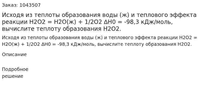Исходя из теплоты образования воды (ж) и теплового эффекта реакции Н2О2 = Н2О(ж) + 1/2О2    ∆Н0 = -98,3 кДж/моль, вычислите теплоту образования Н2О2. 