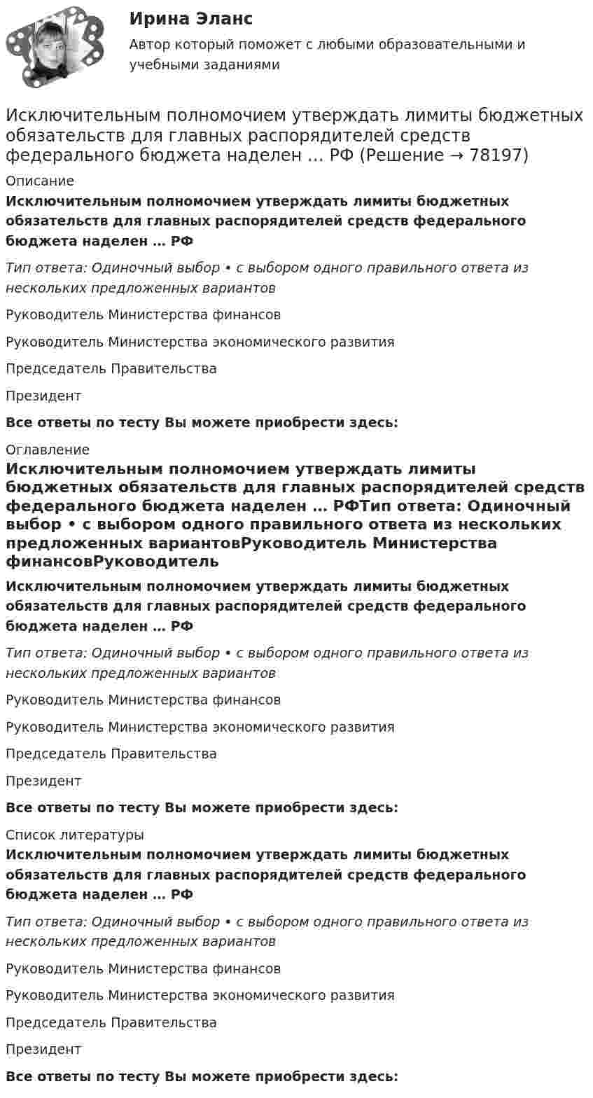      
            Описание
            Исключительным полномочием утверждать лимиты бюджетных обязательств для главных распорядителей средств федерального бюджета наделен … РФТип ответа: Одиночный выбор • с выбором одного правильного ответа из нескольких предложенных вариантовРуководитель Министерства финансовРуководитель Министерства экономического развитияПредседатель ПравительстваПрезидентВсе ответы по тесту Вы можете приобрести здесь:  
            Оглавление
            Исключительным полномочием утверждать лимиты бюджетных обязательств для главных распорядителей средств федерального бюджета наделен … РФТип ответа: Одиночный выбор • с выбором одного правильного ответа из нескольких предложенных вариантовРуководитель Министерства финансовРуководитель Министерства экономического развитияПредседатель ПравительстваПрезидентВсе ответы по тесту Вы можете приобрести здесь:  
            Список литературы
            Исключительным полномочием утверждать лимиты бюджетных обязательств для главных распорядителей средств федерального бюджета наделен … РФТип ответа: Одиночный выбор • с выбором одного правильного ответа из нескольких предложенных вариантовРуководитель Министерства финансовРуководитель Министерства экономического развитияПредседатель ПравительстваПрезидентВсе ответы по тесту Вы можете приобрести здесь:  
            
            
            Исключительное право – это право использовать объекты … собственности в любой форме и любыми способамиИсключительным полномочием утверждать лимиты бюджетных обязательств для главных распорядителей средств федерального бюджета наделен … РФИскусственный интеллектИскусственный интеллект. Синергия. Ответы на ИТОГОВЫЙ ТЕСТ. На отлично!Искусственный интеллект (тест с ответами Синергия)Искусственный интеллект – это …Искусственный спутник Земли вращается по круговой орбите радиусом 97⋅106 м. Найдите период его обращения по орбите.  Ответ дайте в часах с точностью до целого значения.[ИРНИТУ] Химия - Ответы на все тесты ИРНИТУ ХИМИЯ ТЕСТЫИрригационный канал перегораживается плоским квадратным щитом шириной а, весом G = 20 кН, с углом наклона α. Глубина воды перед щитом h1, a за ним — h2, Определить, пренебрегая трением в шарнире, начальную силу тяги Т, которую необходимо приИск  Задача № 109 - 113Иски в арбитражном процессе Предъявление иска и возбуждение дела в судеИски По Юриспруденции Исключение из штатного расписания отдельных подразделений или одинаковых штатных единиц - это ... штата