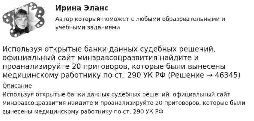     
            Описание
            	Используя открытые банки данных судебных решений, официальный сайт минзравсоцразвития найдите и проанализируйте 20 приговоров, которые были вынесены медицинскому работнику по ст. 290 УК РФ  
            
            
            Используя открытые банки данных судебных решений, найдите 10 судебных актов по избранной теме индивидуального задания. Тема: Свободное использование произведений литературы, науки и искусстваИспользуя открытые банки данных судебных решений, официальный сайт минзравсоцразвития найдите и проанализируйте 20 приговоров, которые были вынесены медицинскому работнику по ст. 290 УК РФИспользуя подход А.А. Томпсона и А.Дж. Стрикленда, расставьте в хронологической последовательности задачи стратегического менеджмента:Используя подходящую замену переменных вычислить двойной интегралИспользуя правила Лопиталя, вычислить представленные  пределыИспользуя правило (стандарт) аудиторской деятельности № 21 «Особенности аудита оценочных значений» оформите примерные программы аудита оценочных значений организации.Используя принцип Паули, определить, какое максимальное число электронов в атоме могут иметь одинаковыми главное n = 4, орбитальное l = 3 и магнитное m = 3 квантовые числа.Используя Кодекс Российской Федерации об административных правонарушениях, приведите по три примера норм, в которых изложены: а) только диспозиция административно-правовой нормы, а гипотеза нормы подразумевается; б) гипотеза и диспозиция административно-правовой нормы; в) гипотеза, диспозиция и санкция административно-правовой нормы.Используя материалы лекций, информацию, предоставленную в рекомендуемой литературе, рассмотрите особенности сельского рынка, обслуживаемого организациями потребительской кооперации. Оцените сельский рынок, сформулируйте его основные достоинства и недостатки с позиции производителя продукции, покупателя и конкурента. Задание оформите в табл.Используя метод …, в левой стороне таблицы указывается группа положительных факторов принятия решений, в правой – отрицательных; каждый из факторов оценивается в баллах от 1 до 10; по каждой из групп определяется общая сумма баллов и среднее значениеИспользуя модель А. Кэролла, установите правильную последовательность модули КСО, начиная с нижнего уровня к верхнему.. -этическая ответственность -экономическая ответственность -филантропическая ответственность -правовая ответственностьИспользуя модель отраслевой конкуренции М. Портера, привести по каждому из факторов условий, способствующих достижению конкурентных преимуществ и выхода предприятий на рынокИспользуя открытые банки данных судебных решений, найдите 10 судебных актов по избранной теме индивидуального задания. Обратите внимание на предмет и основания спора, мотивы принятия судом соответствующих решений. Используя открытые банки данных судебных решений, найдите 10 судебных актов по избранной теме индивидуального задания. Тема: Защита прав потребителя