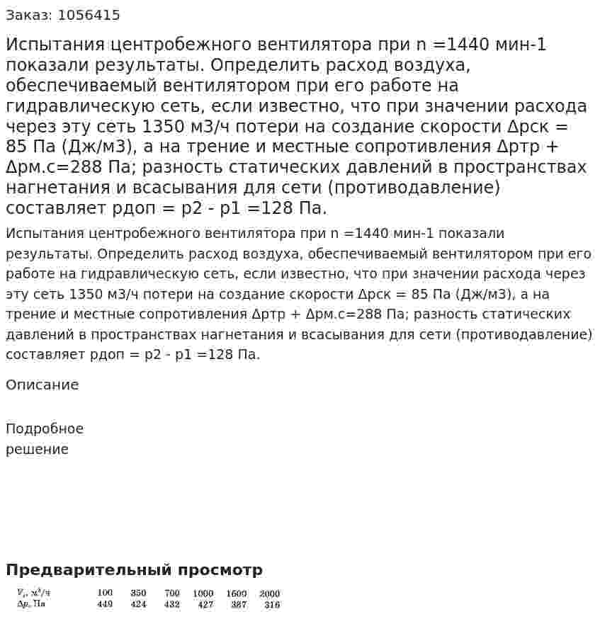 Испытания центробежного вентилятора при n =1440 мин-1 показали  результаты.  Определить расход воздуха, обеспечиваемый вентилятором при его работе на гидравлическую сеть, если известно, что при значе­нии расхода через эту сеть 1350 м3/ч потери на создание скорости Δрск = 85 Па (Дж/м3), а на трение и местные сопротивления Δртр + Δрм.с=288 Па; разность статических давлений в пространствах нагнетания и всасывания для сети (противодавление) составляет рдоп = р2 - р1 =128 Па. 