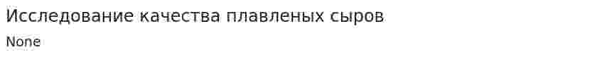 Исследование качества плавленых сыров