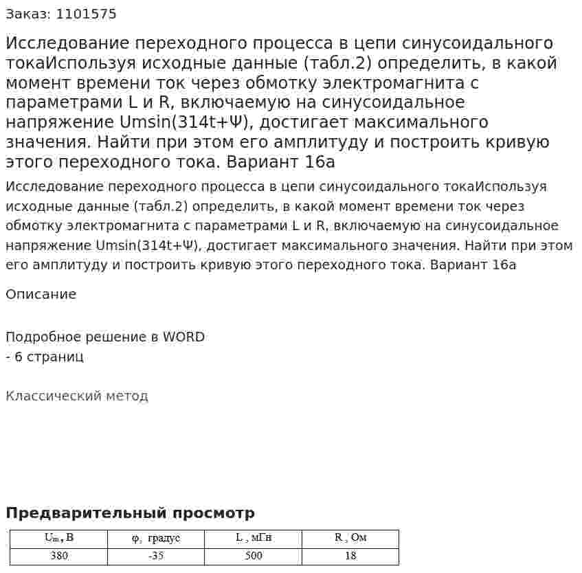 Исследование переходного процесса в цепи  синусоидального токаИспользуя исходные данные (табл.2) определить, в какой момент времени ток через обмотку электромагнита с параметрами L и R, включаемую на синусоидальное напряжение Umsin(314t+Ψ), достигает максимального значения. Найти при  этом его амплитуду и построить кривую этого переходного тока. Вариант 16а 