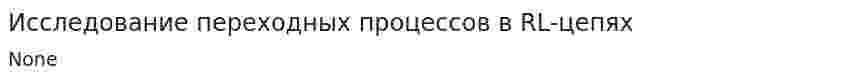 Исследование переходных процессов в RL-цепях