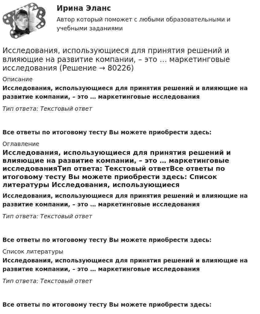      
            Описание
            Исследования, использующиеся для принятия решений и влияющие на развитие компании, – это … маркетинговые исследованияТип ответа: Текстовый ответ Все ответы по итоговому тесту Вы можете приобрести здесь:  
            Оглавление
            Исследования, использующиеся для принятия решений и влияющие на развитие компании, – это … маркетинговые исследованияТип ответа: Текстовый ответВсе ответы по итоговому тесту Вы можете приобрести здесь:  
            Список литературы
            Исследования, использующиеся для принятия решений и влияющие на развитие компании, – это … маркетинговые исследованияТип ответа: Текстовый ответВсе ответы по итоговому тесту Вы можете приобрести здесь:  
            
            
            Исследование экономики отраслевого рынка Приморского края в рамках предложенного вида экономической деятельности. Исследования, использующиеся для принятия решений и влияющие на развитие компании, – это … маркетинговые исследованияИсследования личности: этапы, научные подходыИсследования личности: этапы, научные подходы.Исследования рынка 6 семестр (ТГУ РОСТДИСТАНТ)Исследования рынка _ з1Исследования рынка _ з3Исследование рынка. РосдистантИсследование рынка//ТЕСТ//ответы при покупке Исследование систем управления  задание  2Исследование систем управления ИТОГОВЫЙ ТЕСТ Исследование социально-экономических и политических процессов - 2Исследование социально-экономических и политических процессов. Синергия. ✅ Ответы на ИТОГОВЫЙ ТЕСТ. На отлично!Исследование студентов одного вуза (психологического факультета) является примером ... исследования
