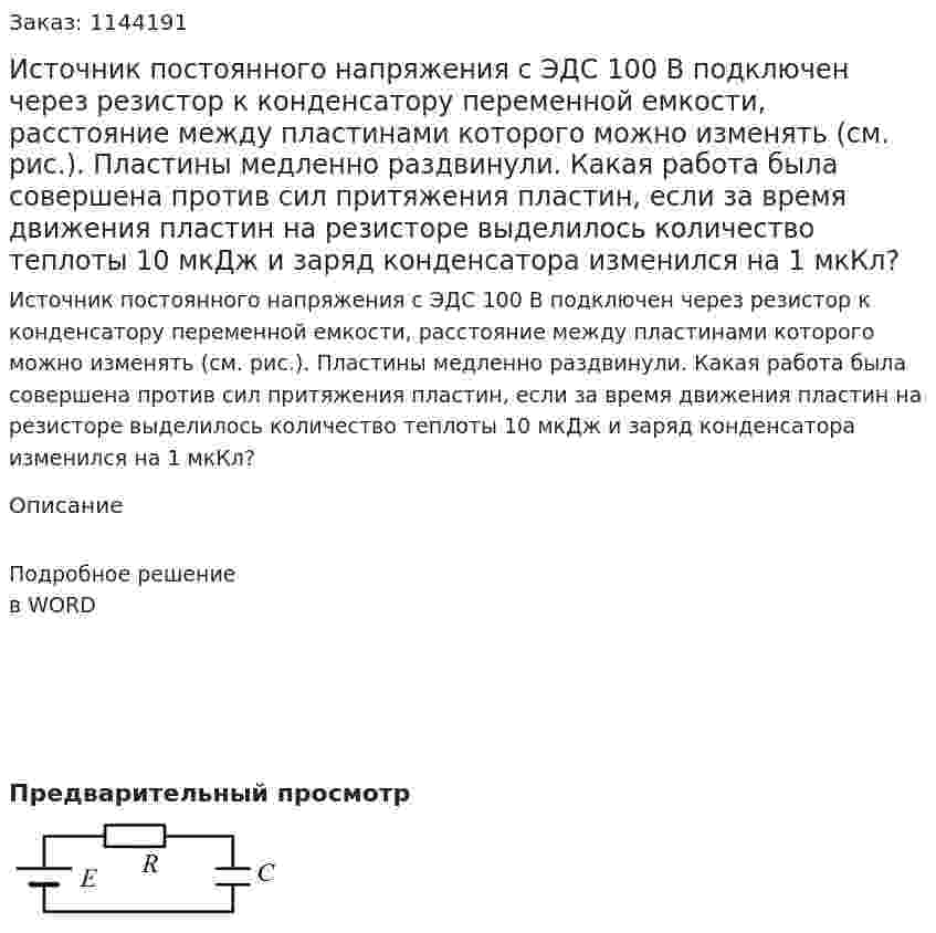 Источник постоянного напряжения с ЭДС 100 В подключен через резистор к конденсатору переменной емкости, расстояние между пластинами которого можно изменять (см. рис.). Пластины медленно раздвинули. Какая работа была совершена против сил притяжения пластин, если за время движения пластин на резисторе выделилось количество теплоты 10 мкДж и заряд конденсатора изменился на 1 мкКл? 