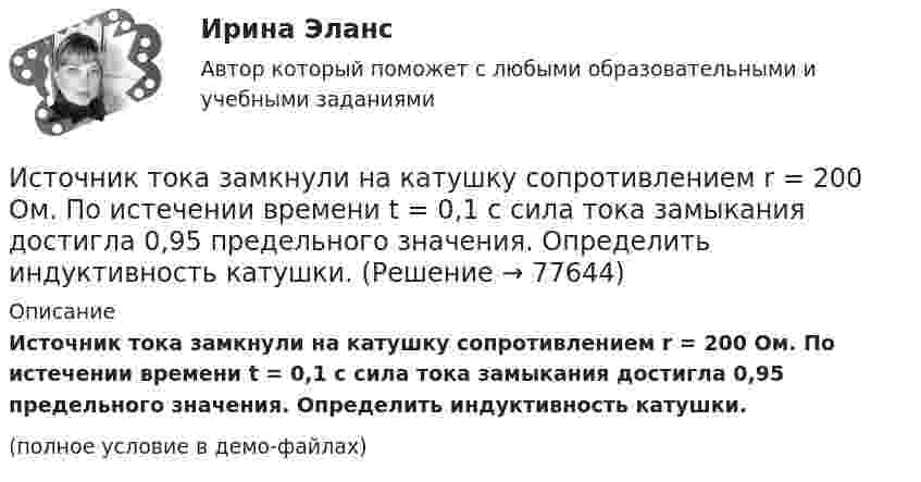     
            Описание
            Источник тока замкнули на катушку сопротивлением r = 200 Ом. По истечении времени t = 0,1 с сила тока замыкания достигла 0,95 предельного значения. Определить индуктивность катушки.(полное условие в демо-файлах)   
            
            
            Источник тока замкнули на катушку сопротивлением R = 10 Ом и индуктивностью L = 0,2 Гн. Через какое время сила тока в цепи достигнет 50% максимального значения?Источник тока замкнули на катушку сопротивлением r = 200 Ом. По истечении времени t = 0,1 с сила тока замыкания достигла 0,95 предельного значения. Определить индуктивность катушки.Источник тока замкнули на катушку сопротивлением R = 20 Ом. Через время t = 0,1 с тока I в катушке достигла 0,95 предельного значения. Определить индуктивность L катушки.Источник тока замкнут на катушку сопротивлением R = 20 Oм. За время Dt = 0,1 с сила тока замыкания достигла 0,95 предельного значения. Определить индуктивность катушки.Источник тока замкнут сначала на внешнее сопротивление 2 Ом, а затем на внешнее сопротивление 0,5 Ом. Найти его ЭДС и внутреннее сопротивление, если известно, что мощность, выделяемая во внешней цениИсточник УФ-облучения с горелкой ПРК-2 потребляет ток 3,7 А при напряжении 220 В. Какова мощность излучателя? Какова стоимость работы излучателя в течение года в физиотерапевтическом кабинете,Источник ЭДС e = 30В имеет внутреннее сопротивление r=10 Ом. Сколько таких источников ЭДС надо соединить последовательно в батарею, чтобы на лампочке с сопротивлением R = 400 Ом, подсоединенной к клеммам этой батареи, выделялась мощность Р=100Вт?Источником предпринимательского права является ...Источником финансирования прироста оборотных средств служит излишек  собственных … Источником ЭМП частотой 100 ГГц является антенна. Допустимая энергетическая нагрузка на человека составляет 2 Вт∙ч/м2. Нарабочем месте оператора плотность потока энергии составляет 4 Вт/м2. Определите допустимое время нахождения оператора на рабочем Источником энергии солнечного излучения служит: Выберите один ответ: a.энергия ветра b.нефть c.энергия воды d.термоядерная реакция на Солнце e.газИсточник тока замкнули на катушку с индуктивностью L = 0,4 Гн. Определить сопротивление R катушки, если сила тока I в катушке достигает 20 % её максимального значения за время Dt = 0,1 с после замыкания.Источник тока замкнули на катушку, сопротивление которой равно R = 20 Ом. По истечении времени t = 0,1 с сила тока замыкания достигла 95 % от предельного значения. Определить индуктивность катушки.Источник тока замкнули на катушку сопротивлением R = 10 Oм и индуктивностью L = 0,2 Гн. Через какое время сила тока в цепи достигнет 50 % максимального значения?