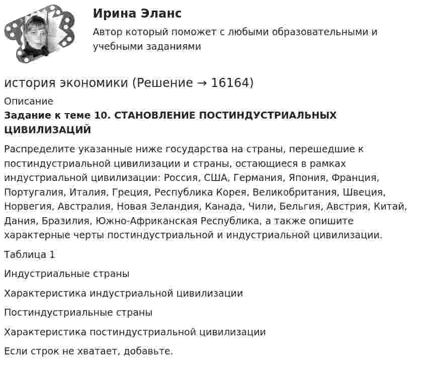      
          Описание
          Задание к теме 10. СТАНОВЛЕНИЕ ПОСТИНДУСТРИАЛЬНЫХ ЦИВИЛИЗАЦИЙ  	Распределите указанные ниже государства на страны, перешедшие к постиндустриальной цивилизации и страны, остающиеся в рамках индустриальной цивилизации: Россия, США, Германия, Япония, Франция, Португалия, Италия, Греция, Республика Корея, Великобритания, Швеция, Норвегия, Австралия, Новая Зеландия, Канада, Чили, Бельгия, Австрия, Китай, Дания, Бразилия, Южно-Африканская Республика, а также опишите характерные черты постиндустриальной и индустриальной цивилизации.                                                                                                                   Таблица 1   Индустриальные страны Характеристика индустриальной цивилизации      Постиндустриальные страны Характеристика постиндустриальной цивилизации  	Если строк не хватает, добавьте.  
            
            
            💯 История часть 1 (все ответы на тест Синергия / МТИ / МосАП, сентябрь 2022)история экономикиистория экономикиИстория экономикиИстория экономикиИстория экономикиИстория экономики💯 История физической культуры и спорта (все ответы на тест Синергия / МТИ / МосАП, ноябрь 2022)💯 История физической культуры и спорта (все ответы на тест Синергия / МТИ / МосАП, октябрь 2022)💯 История физической культуры и спорта (все ответы на тест Синергия / МТИ / МосАП, февраль 2023)💯 История физической культуры и спорта (ответы на тест Синергия / МОИ / МТИ / МосАП, декабрь 2023)💯 История физической культуры и спорта (ответы на тест Синергия / МОИ / МТИ / МосАП, октябрь 2023)💯 История физической культуры и спорта (правильные ответы на тест Синергия / МОИ / МТИ / МосАП, август 2023)История физической культуры и спорта (тест с ответами КОЛЛЕДЖ Синергия/МОИ/ МТИ /МОСАП)