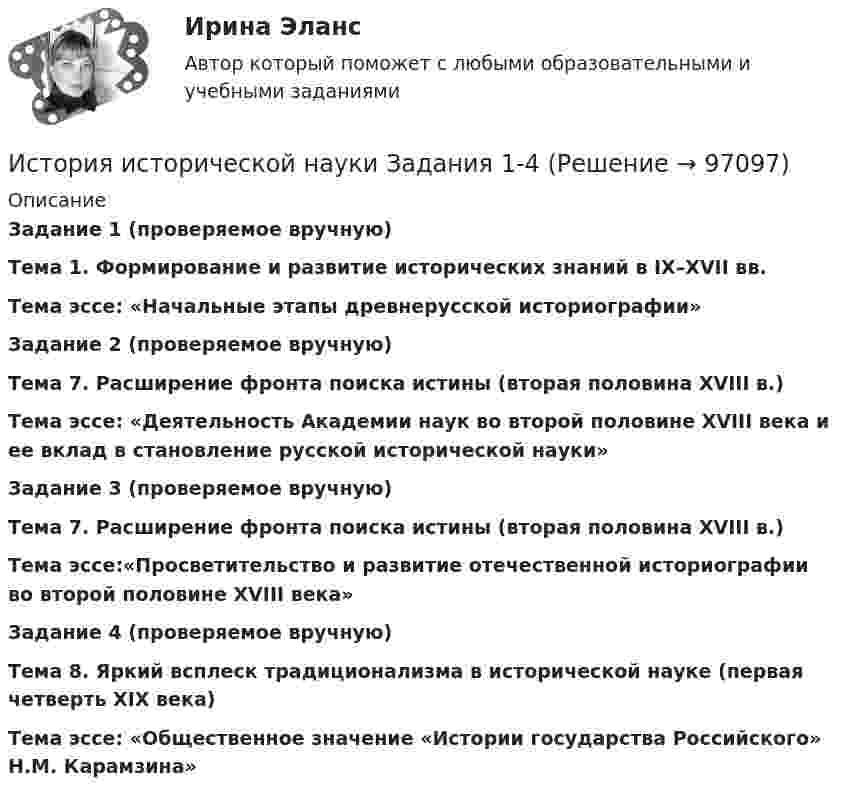      
            Описание
            Задание 1 (проверяемое вручную)Тема 1. Формирование и развитие исторических знаний в IX–XVII вв.Тема эссе: «Начальные этапы древнерусской историографии»Задание 2 (проверяемое вручную)Тема 7. Расширение фронта поиска истины (вторая половина XVIII в.)Тема эссе: «Деятельность Академии наук во второй половине XVIII века и ее вклад в становление русской исторической науки»Задание 3 (проверяемое вручную)Тема 7. Расширение фронта поиска истины (вторая половина XVIII в.)Тема эссе:«Просветительство и развитие отечественной историографии во второй половине XVIII века»Задание 4 (проверяемое вручную)Тема 8. Яркий всплеск традиционализма в исторической науке (первая четверть XIX века)Тема эссе: «Общественное значение «Истории государства Российского» Н.М. Карамзина»   
            
            
            История искусств. Синергия. Ответы на ИТОГОВЫЙ ТЕСТ. На отлично!История исторической науки Задания 1-4История (история России, всеобщая история)История (история России, всеобщая история)История (история России, всеобщая история)История (история России, всеобщая история)История (история России, всеобщая история)История. Индивидуальный проект (ДО, СпДО, ПНК, КП, ПДО)История. Индивидуальный проект (ДО, СПДО, ПНК, КП, ПДО)История. Индивидуальный проект. Семестр 2 НСПК История искусств 1/2 ММУ 2023г. Практическая работа✅ История искусств 65 вопросов СИНЕРГИЯ МТИ 2022История искусства_ММУ_практическая работаИстория искусств Ответы на тест Синергия МОИ МТИ