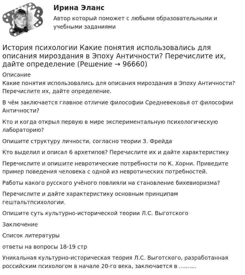      
            Описание
             Какие понятия использовались для описания мироздания в Эпоху Античности? Перечислите их, дайте определение.  В чём заключается главное отличие философии Средневековья от философии Античности?Кто и когда открыл первую в мире экспериментальную психологическую лабораторию? Опишите структуру личности, согласно теории З. ФрейдаКто выделил и описал 6 архетипов? Перечислите их и дайте характеристику Перечислите и опишите невротические потребности по К. Хорни. Приведите пример поведения человека с одной из невротических потребностей. Работы какого русского учёного повлияли на становление бихевиоризма? Перечислите и дайте характеристику основным принципам гештальтпсихологии.  Опишите суть культурно-исторической теории Л.С. ВыготскогоЗаключение Список литературыответы на вопросы 18-19 стр  Уникальная культурно-историческая теория Л.С. Выготского, разработанная российским психологом в начале 20-го века, заключается в ..........   
            
            
            ИСТОРИЯ ПСИХОЛОГИИИстория психологии Какие понятия использовались для описания мироздания в Эпоху Античности? Перечислите их, дайте определениеИстория психологии. МИПИстория психологии. часть 2История психотерапии и психологического консультирования МИП История развития ГС-образных товарных номенклатурИстория развития органов предварительного следствия в РоссииИстория. Практическое занятие 3. Семестр 2 НСПК История Практическое занятие 3 семестр 3История  Практическое занятие (филворд)  НСПКИстория проблемы происхождения и сущности жизни. Концепция А.И.ОпаринаИстория промежуточный тестИстория психологииИстория психологии