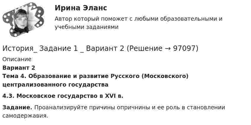      
            Описание
            Вариант 2Тема 4. Образование и развитие Русского (Московского) централизованного государства4.3. Московское государство в XVI в. Задание. Проанализируйте причины опричнины и ее роль в становлении самодержавия.   
            
            
            История (ДОУА, ББЛ, СР) Тестовые вопросы для самопроверки к разделу 4История_ Задание 1 _ Вариант 2История Задание №1 РосдистантИстория Задание №2 РосдистантИстория. Задание к теме 11. Вариант 2. СибУПКИстория Задания Тема 9, Задания Тема 11История зарождения и становления статистики как науки История (ДО, СпДО, ПНК, КП, ПДО) Тестовые вопросы для самопроверки к разделу 3История (ДО, СпДО, ПНК, КП, ПДО) Тестовые вопросы для самопроверки к разделу 3 История (ДО, СпДО, ПНК, КП, ПДО) Тестовые вопросы для самопроверки к разделу 4История  (ДОУА, ББЛ, СР)   Практическое занятие 2. Задания 9-10   НСПКИстория (ДОУА, ББЛ, СР) Тестовые вопросы для самопроверки к разделу 1История (ДОУА, ББЛ, СР) Тестовые вопросы для самопроверки к разделу 1История (ДОУА, ББЛ, СР) Тестовые вопросы для самопроверки к разделу 2