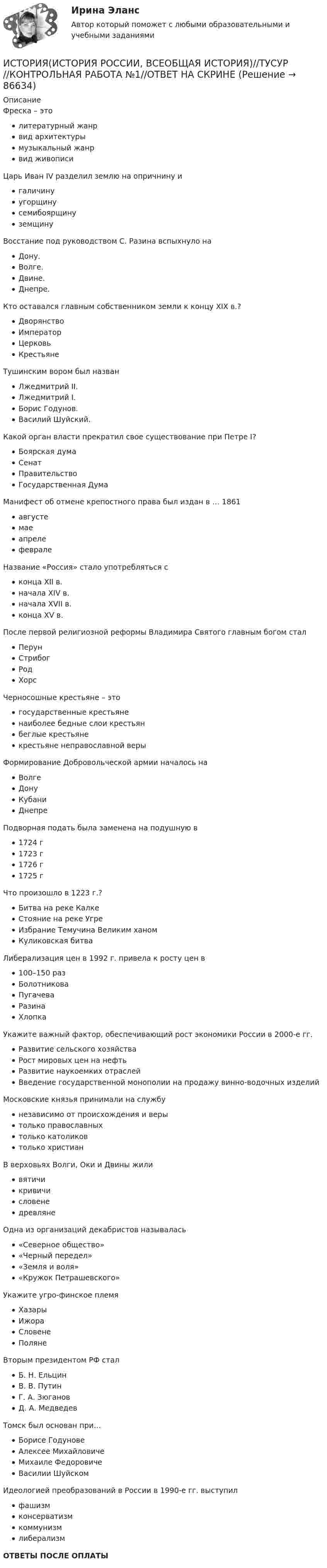     
            Описание
             Фреска – этолитературный жанрвид архитектурымузыкальный жанрвид живописиЦарь Иван IV разделил землю на опричнину игаличинуугорщинусемибоярщинуземщинуВосстание под руководством С. Разина вспыхнуло наДону.  Волге. Двине. Днепре.Кто оставался главным собственником земли к концу XIX в.?ДворянствоИмператорЦерковьКрестьянеТушинским вором был названЛжедмитрий II.Лжедмитрий I.Борис Годунов.Василий Шуйский.Какой орган власти прекратил свое существование при Петре I?Боярская дума СенатПравительствоГосударственная ДумаМанифест об отмене крепостного права был издан в … 1861августемаеапрелефевралеНазвание «Россия» стало употребляться сконца XII в.начала XIV в.начала XVII в.конца XV в.После первой религиозной реформы Владимира Святого главным богом сталПерунСтрибогРодХорсЧерносошные крестьяне – этогосударственные крестьяненаиболее бедные слои крестьянбеглые крестьянекрестьяне неправославной верыФормирование Добровольческой армии началось наВолгеДонуКубаниДнепреПодворная подать была заменена на подушную в1724 г1723 г1726 г1725 гЧто произошло в 1223 г.?Битва на реке КалкеСтояние на реке УгреИзбрание Темучина Великим ханомКуликовская битваЛиберализация цен в 1992 г. привела к росту цен в100–150 разБолотниковаПугачеваРазинаХлопкаУкажите важный фактор, обеспечивающий рост экономики России в 2000-е гг.Развитие сельского хозяйстваРост мировых цен на нефтьРазвитие наукоемких отраслейВведение государственной монополии на продажу винно-водочных изделийМосковские князья принимали на службунезависимо от происхождения и верытолько православныхтолько католиковтолько христианВ верховьях Волги, Оки и Двины жиливятичикривичисловенедревлянеОдна из организаций декабристов называлась«Северное общество»«Черный передел»«Земля и воля»«Кружок Петрашевского»Укажите угро-финское племяХазарыИжораСловенеПолянеВторым президентом РФ сталБ. Н. ЕльцинВ. В. Путин Г. А. ЗюгановД. А. МедведевТомск был основан при…Борисе ГодуновеАлексее МихайловичеМихаиле Федоровиче Василии ШуйскомИдеологией преобразований в России в 1990-е гг. выступилфашизмконсерватизмкоммунизмлиберализмОТВЕТЫ ПОСЛЕ ОПЛАТЫ   
            
            
            История (история России, всеобщая история)  Тесты+Задания СибУПКИСТОРИЯ(ИСТОРИЯ РОССИИ, ВСЕОБЩАЯ ИСТОРИЯ)//ТУСУР//КОНТРОЛЬНАЯ РАБОТА №1//ОТВЕТ НА СКРИНЕИстория и теоретические основы кооперацииИстория и теория дизайна (3 семестр) 30 вопросов Зачёт 97/100История и теория дизайна. Синергия. Ответы на ИТОГОВЫЙ ТЕСТ. На отлично!история  Итоговый тестИстория. Итоговый тест 1 семестр Сенергия 2023История (история России, всеобщая история) СинергияИстория (история России, всеобщая история)_СИНЕРГИЯИстория (история России, всеобщая история). Синергия. Компетентностный тест. На отлично!История (история России, всеобщая история)//Синергия//Московская Академия предпринимательства💯 История (история России, всеобщая история) [Тема 1-12] (ответы на тесты Синергия / МОИ / МТИ / МосАП, сентябрь 2023)История (история России, всеобщая история). Тест СинергияИстория. «История России, всеобщая история» (тест с ответами Синергия).
