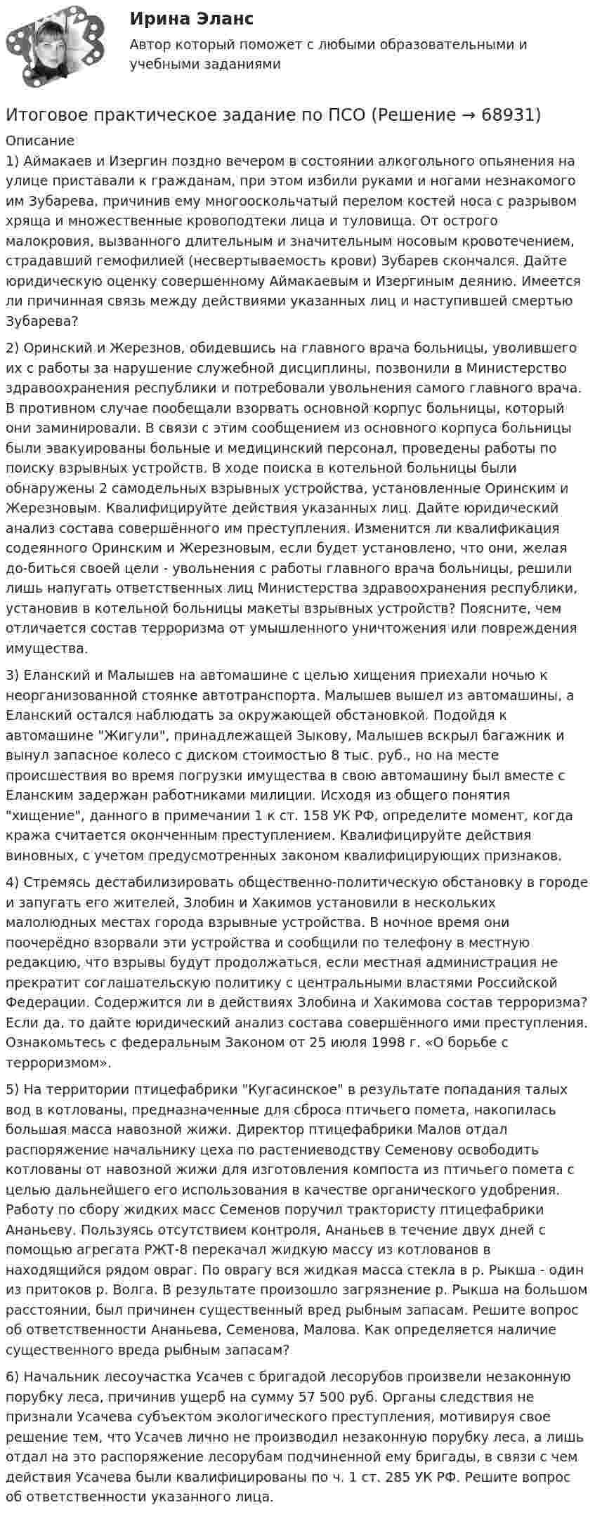      
            Описание
            1) Аймакаев и Изергин поздно вечером в состоянии алкогольного опьянения на улице приставали к гражданам, при этом избили руками и ногами незнакомого им Зубарева, причинив ему многооскольчатый перелом костей носа с разрывом хряща и множественные кровоподтеки лица и туловища. От острого малокровия, вызванного длительным и значительным носовым кровотечением, страдавший гемофилией (несвертываемость крови) Зубарев скончался. Дайте юридическую оценку совершенному Аймакаевым и Изергиным деянию. Имеется ли причинная связь между действиями указанных лиц и наступившей смертью Зубарева?2) 	Оринский и Жерезнов, обидевшись на главного врача больницы, уволившего их с работы за нарушение служебной дисциплины, позвонили в Министерство здравоохранения республики и потребовали увольнения самого главного врача. В противном случае пообещали взорвать основной корпус больницы, который они заминировали. В связи с этим сообщением из основного корпуса больницы были эвакуированы больные и медицинский персонал, проведены работы по поиску взрывных устройств. В ходе поиска в котельной больницы были обнаружены 2 самодельных взрывных устройства, установленные Оринским и Жерезновым. Квалифицируйте действия указанных лиц. Дайте юридический анализ состава совершённого им преступления. Изменится ли квалификация содеянного Оринским и Жерезновым, если будет установлено, что они, желая до-биться своей цели - увольнения с работы главного врача больницы, решили лишь напугать ответственных лиц Министерства здравоохранения республики, установив в котельной больницы макеты взрывных устройств? Поясните, чем отличается состав терроризма от умышленного уничтожения или повреждения имущества.3) 	Еланский и Малышев на автомашине с целью хищения приехали ночью к неорганизованной стоянке автотранспорта. Малышев вышел из автомашины, а Еланский остался наблюдать за окружающей обстановкой. Подойдя к автомашине Жигули, принадлежащей Зыкову, Малышев вскрыл багажник и вынул запасное колесо с диском стоимостью 8 тыс. руб., но на месте происшествия во время погрузки имущества в свою автомашину был вместе с Еланским задержан работниками милиции. Исходя из общего понятия хищение, данного в примечании 1 к ст. 158 УК РФ, определите момент, когда кража считается оконченным преступлением. Квалифицируйте действия виновных, с учетом предусмотренных законом квалифицирующих признаков.4) 	Стремясь дестабилизировать общественно-политическую обстановку в городе и запугать его жителей, Злобин и Хакимов установили в нескольких малолюдных местах города взрывные устройства. В ночное время они поочерёдно взорвали эти устройства и сообщили по телефону в местную редакцию, что взрывы будут продолжаться, если местная администрация не прекратит соглашательскую политику с центральными властями Российской Федерации. Содержится ли в действиях Злобина и Хакимова состав терроризма? Если да, то дайте юридический анализ состава совершённого ими преступления. Ознакомьтесь с федеральным Законом от 25 июля 1998 г. «О борьбе с терроризмом».5) 	На территории птицефабрики Кугасинское в результате попадания талых вод в котлованы, предназначенные для сброса птичьего помета, накопилась большая масса навозной жижи. Директор птицефабрики Малов отдал распоряжение начальнику цеха по растениеводству Семенову освободить котлованы от навозной жижи для изготовления компоста из птичьего помета с целью дальнейшего его использования в качестве органического удобрения. Работу по сбору жидких масс Семенов поручил трактористу птицефабрики Ананьеву. Пользуясь отсутствием контроля, Ананьев в течение двух дней с помощью агрегата РЖТ-8 перекачал жидкую массу из котлованов в находящийся рядом овраг. По оврагу вся жидкая масса стекла в р. Рыкша - один из притоков р. Волга. В результате произошло загрязнение р. Рыкша на большом расстоянии, был причинен существенный вред рыбным запасам. Решите вопрос об ответственности Ананьева, Семенова, Малова. Как определяется наличие существенного вреда рыбным запасам?6) Начальник лесоучастка Усачев с бригадой лесорубов произвели незаконную порубку леса, причинив ущерб на сумму 57 500 руб. Органы следствия не признали Усачева субъектом экологического преступления, мотивируя свое решение тем, что Усачев лично не производил незаконную порубку леса, а лишь отдал на это распоряжение лесорубам подчиненной ему бригады, в связи с чем действия Усачева были квалифицированы по ч. 1 ст. 285 УК РФ. Решите вопрос об ответственности указанного лица.   
            
            
            Итоговое практическое задание на выполнение трудовых функцийИтоговое практическое задание по ПСОИтоговое тестирование 512ч Проектирование и строительство объектов нефтяной и газовой промышленностиИтоговое тестирование. Государственная и муниципальная служба (ДОУА, 1 часть). НСПКИтоговое тестирование. Дополнительное образование детей: история и современность (ПДО, 1 часть)Итоговое тестирование. Курсы Методика преподавания русского языка и родных языков народов Российской Федерации...... Модуль 2.3. Для учителей, реализующих программы основного общего...Итоговое тестирование Математика СОО (ДО, СпДО, ПНК, КП, ПДО, ДОУА, 2 часть)Итоговое задание по ЭКОНОМИКЕ ТРУДА, СИБУПК, 2 курс.ИТОГОВОЕ ЗАДАНИЕ по ЭКОНОМИКЕ ТРУДА, СИБУПК, 2 курс.Итоговое задание/Статистика/Задача 1,2Итоговое задание теория вероятностейИтоговое задание технология социальной работыИтоговое задание Учет и анализИТОГОВОЕ ЗАДАНИЕ Экономика труда (3.6 - Э.2.21) ОЗФ СИБУПК