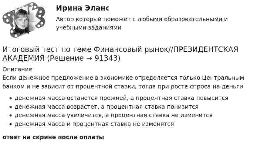      
            Описание
            Если денежное предложение в экономике определяется только Центральным банком и не зависит от процентной ставки, тогда при росте спроса на деньгиденежная масса останется прежней, а процентная ставка повыситсяденежная масса возрастет, а процентная ставка понизитсяденежная масса увеличится, а процентная ставка не изменитсяденежная масса и процентная ставка не изменятсяответ на скрине после оплаты   
            
            
            Итоговый тест по теме Финансовый рынок//ПРЕЗИДЕНТСКАЯ АКАДЕМИЯИтоговый тест по теме Финансовый рынок//ПРЕЗИДЕНТСКАЯ АКАДЕМИЯИтоговый тест по теоретической механике (5 семестр- 3 курс) - ответыИтоговый тест по теории вероятностей и математической статистике 90%Итоговый тест по физике №3Итоговый тест по физкультуре (СибУПК) 40 вопросов с ответамиИтоговый тест по философии. 100%Итоговый тест по теме Финансовый рынок//ПРЕЗИДЕНТСКАЯ АКАДЕМИЯИтоговый тест по теме Финансовый рынок//ПРЕЗИДЕНТСКАЯ АКАДЕМИЯИтоговый тест по теме Финансовый рынок//ПРЕЗИДЕНТСКАЯ АКАДЕМИЯИтоговый тест по теме Финансовый рынок//ПРЕЗИДЕНТСКАЯ АКАДЕМИЯИтоговый тест по теме Финансовый рынок//ПРЕЗИДЕНТСКАЯ АКАДЕМИЯИтоговый тест по теме Финансовый рынок//ПРЕЗИДЕНТСКАЯ АКАДЕМИЯИтоговый тест по теме Финансовый рынок//ПРЕЗИДЕНТСКАЯ АКАДЕМИЯ