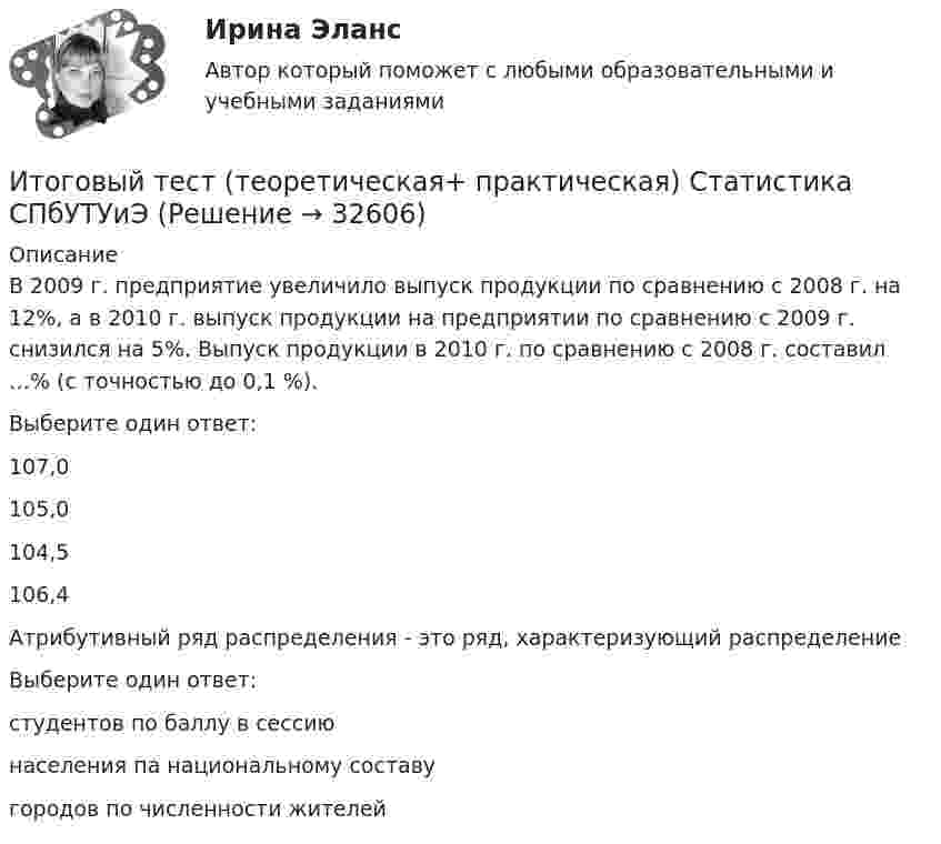      
          Описание
          В 2009 г. предприятие увеличило выпуск продукции по сравнению с 2008 г. на 12%, а в 2010 г. выпуск продукции на предприятии по сравнению с 2009 г. снизился на 5%. Выпуск продукции в 2010 г. по сравнению с 2008 г. составил …% (с точностью до 0,1 %).Выберите один ответ:107,0105,0104,5106,4Атрибутивный ряд распределения - это ряд, характеризующий распределениеВыберите один ответ:студентов по баллу в сессиюнаселения па национальному составугородов по численности жителей  
            
            
            Итоговый тест / Теоретическая механика 2Итоговый тест (теоретическая+ практическая) Статистика СПбУТУиЭИтоговый тест - Теория государства и праваИтоговый тест Теория менеджментаИтоговый тест Теплогазоснабжение и вентиляция 2023 40 из 40Итоговый тест Технико-экономическое обоснование проектов(ИДДО)Итоговый тест - Толкование праваИтоговый тест с ответами по дисциплине Цифровая экономика  Итоговый тест с ответами/Сайт Новородской М.В. 89%ИТОГОВЫЙ ТЕСТ С ОТВЕТАМИ (сдано на 100% - 2 раза), Анализ и аудит внешнеэкономической деятельности, Сибупк, 4 курсИтоговый тест с ответами (Экзамен) Управление государственными и муниципальными финансами 92,50%Итоговый тест социальная психология ММУИтоговый тест статистика 2 курсИтоговый тест, Строительная механика, Росдистант