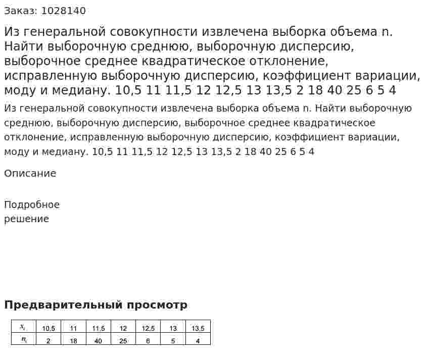 Из генеральной совокупности извлечена выборка объема n. Найти выборочную среднюю, выборочную дисперсию, выборочное среднее квадратическое отклонение, исправленную выборочную дисперсию, коэффициент вариации, моду и медиану. 10,5	11	11,5	12	12,5	13	13,5 2	18	40	25	6	5	4 