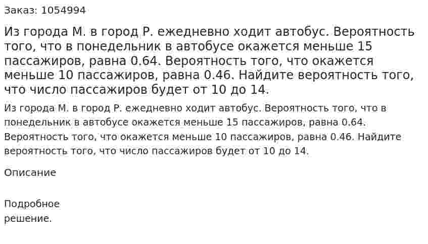 Из города М. в город Р. ежедневно ходит автобус. Вероятность того, что в понедельник в автобусе окажется меньше 15 пассажиров, равна 0.64. Вероятность того, что окажется меньше 10 пассажиров, равна 0.46. Найдите вероятность того, что число пассажиров будет от 10 до 14. 