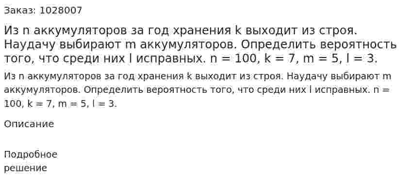 Из n аккумуляторов за год хранения k выходит из строя. Наудачу выбирают m аккумуляторов. Определить вероятность того, что среди них l исправных. n = 100, k = 7, m = 5, l = 3. 