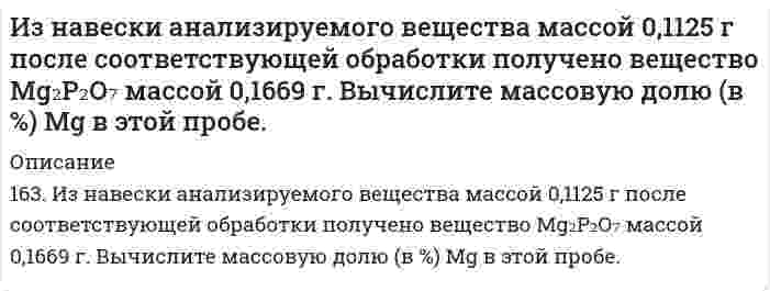      
          Описание
          162. Из навески анализируемого вещества массой 0,2109 г после соответствующей обработки получено вещество AgCl массой 0,1562 г. Вычислите массовую долю (в %) компонента Cl в этой пробе.  
            
            
            Из навески анализируемого вещества массой 0,2109 г после соответствующей обработки получено вещество AgCl массой 0,1562 г. Вычислите массовую долю (в %) компонента Cl в этой пробе.Из небольшого отверстия в дне широкого сосуда вытекает жидкость. Найдите наибольшую скорость струи, если известно, что высота жидкости в сосуде h=1 м.Изобразите ИК-спектр органического соединения, являющегося производным бензола, в координатах светопропускание Т(%) – волновое число ν(см-1) используя данные табл 4.1 и произвольные значения светопропусканияИзобразите любой изомер предложенного Вам соединения. Постройте и назовите хотя бы 5 его изомеров. В одном из изомеров укажите все первичные, вторичные и третичные атомы углерода. Задания для своего варианта смотрите в таблице: декатриенИзобразите на миллиметровой бумаге спектр анализируемого вещества в координатах абсорбция А (отн.ед.аб) – длина волны λ(нм) по данным таблицы 3,. Определите значение коэффициента экстинкции в максимуме полосы поглощения при условии,Изобразите схему и рассчитайте параметры однофазного трансформатора отмеченные в таблице прочерками.Изолирование но-шпы проводили из 100 г биологического объекта методом Крамаренко (изолирование водой, подкисленной серной кислотой). В результате получено хлороформное извлечение объемом 100 мл. 10 мл извлечения упарили до сухого остатка,Известно, что фирма может «уходить» от налогов с вероятностью 0,4 по одной из трех схем (равновероятИзвестный юрист А.Ф.Кони писал, что в зависимости от свойств наблюдавшего и передающего свои впечатления «мысль никогда не движется по прямой дороге, а заходит в тупик и закоулки, цепляясь за второстепенные данные, иногда вовсе не имеющие отношения к предмету, на который было первоначально направлено внимание.Из двух сортов бензина составляют для различных целей 2 смеси – А и В.Из колодца с помощью ворота поднималось ведро с водой массой 10 кг. В момент, когда ведро находилось на высоте 5 м от поверхности воды, рукоятка освободилась, и ведро стало двигаться вниз. Определить линейную скорость рукоятки в момент удара ведра оИз колоды игральных карт в 54 листа одновременно извлекают 6 карт. Найти вероятность того, что из этих шести карт: а) пять карт окажутся одной масти; б) будет пиковая дама.Излучение фотонов происходит при переходе из возбужденных состояний с энергиями E_1>E_2>E_3 в основное состояние. Для частот соответствующих фотонов ν_1, ν_2, ν_3 справедливо соотношение … 1) ν_1<ν_2<ν_3; 2) ν_2<ν_1<ν_3;Измеряемая величина Х подчинена нормальному закону с параметрами распределения (12;5). Найти симметричный относительно математического ожидания интервал, в который с вероятностью 0,9974 попадет измеренное значение. 
