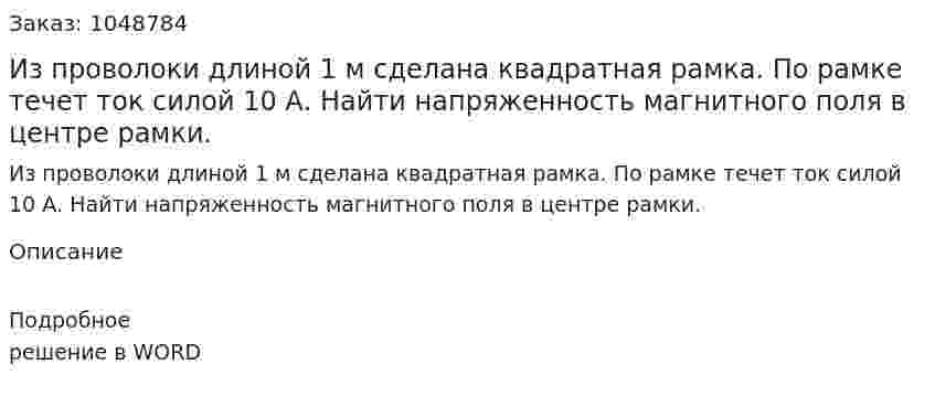 Из проволоки длиной 1 м сделана квадратная рамка. По рамке течет ток силой 10 А. Найти напряженность магнитного поля в центре рамки. 
