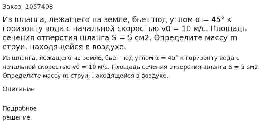 Из шланга, лежащего на земле, бьет под углом α = 45° к горизонту вода с начальной скоростью v0 = 10 м/с. Площадь сечения отверстия шланга S = 5 см2. Определите массу m струи, находящейся в воздухе.  