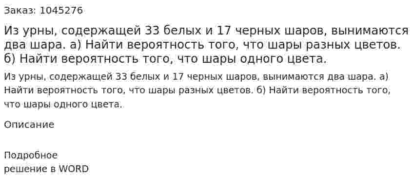 Из урны, содержащей 33 белых и 17 черных шаров, вынимаются два шара.  а) Найти вероятность того, что шары разных цветов.  б) Найти вероятность того, что шары одного цвета. 